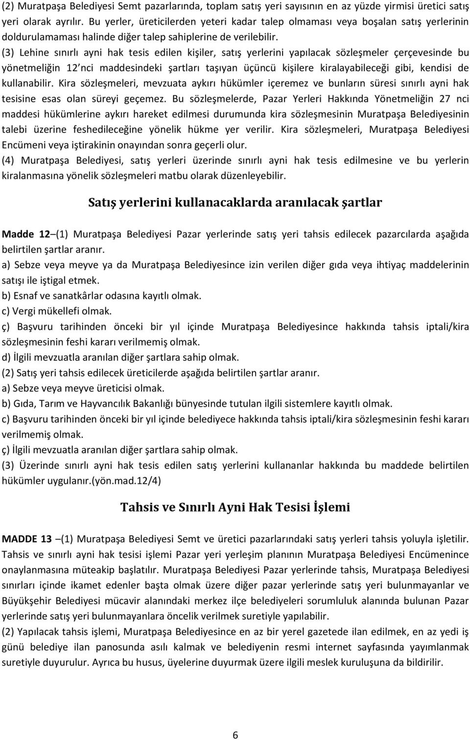 (3) Lehine sınırlı ayni hak tesis edilen kişiler, satış yerlerini yapılacak sözleşmeler çerçevesinde bu yönetmeliğin 12 nci maddesindeki şartları taşıyan üçüncü kişilere kiralayabileceği gibi,