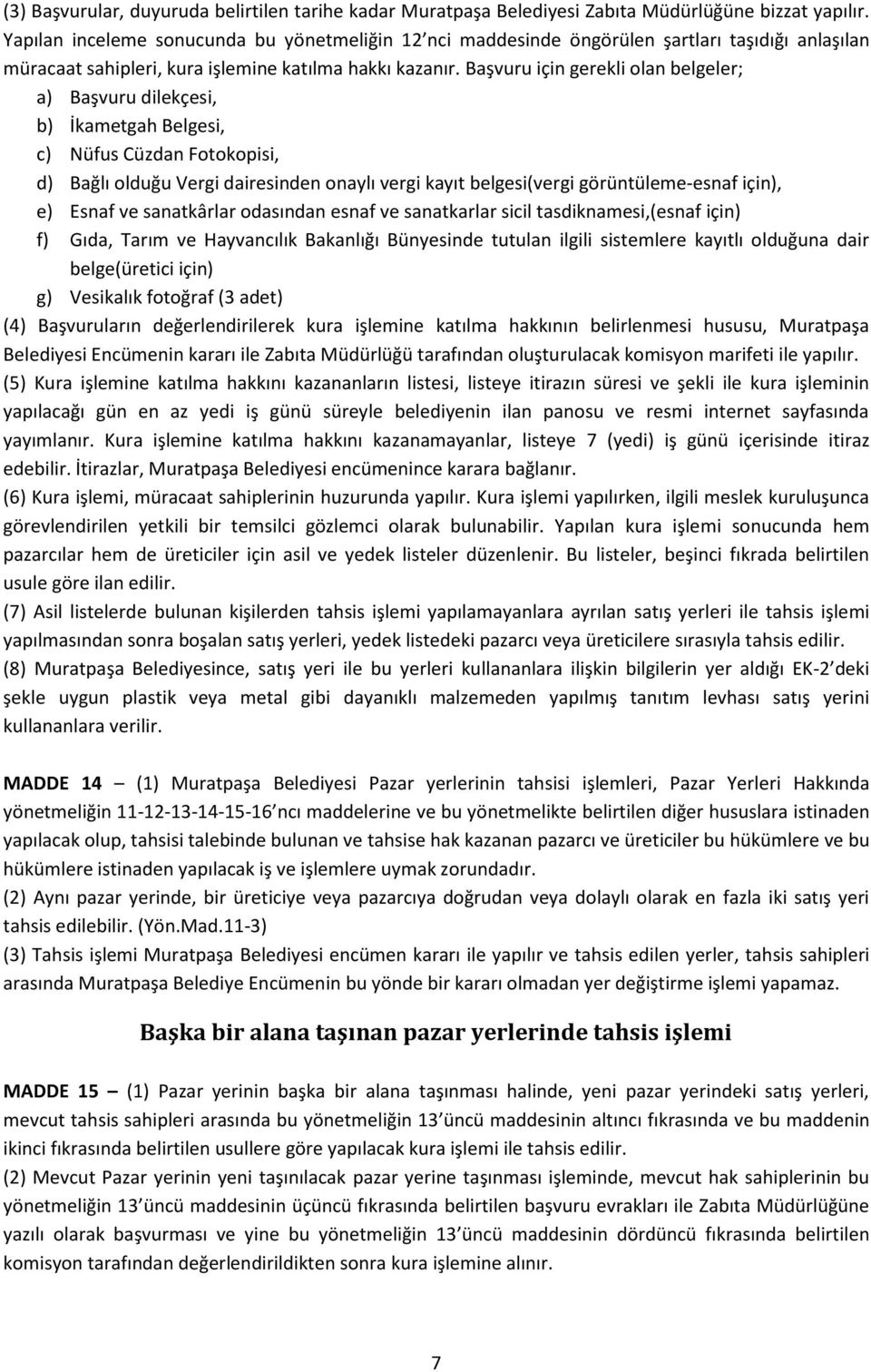 Başvuru için gerekli olan belgeler; a) Başvuru dilekçesi, b) İkametgah Belgesi, c) Nüfus Cüzdan Fotokopisi, d) Bağlı olduğu Vergi dairesinden onaylı vergi kayıt belgesi(vergi görüntüleme-esnaf için),