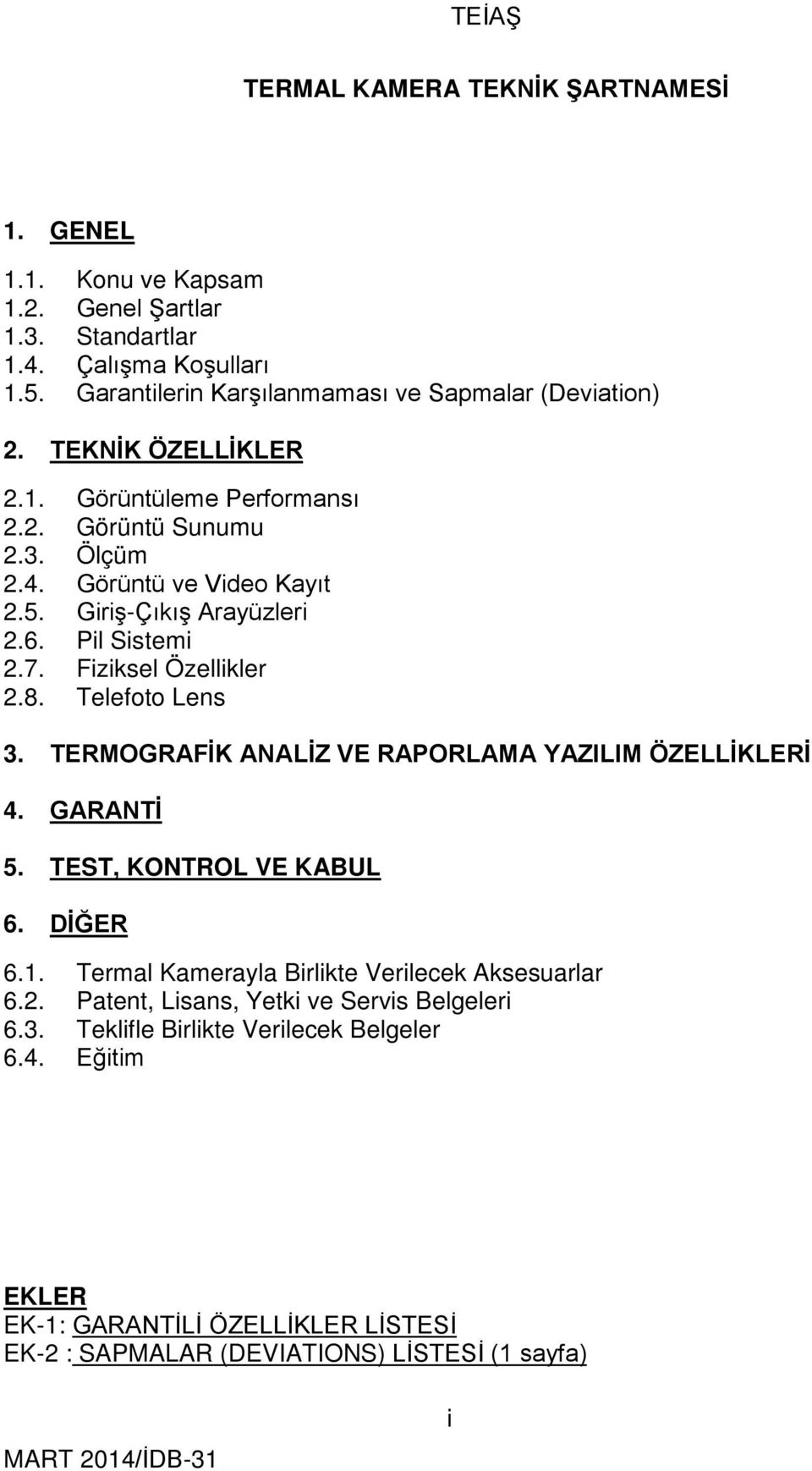 Telefoto Lens 3. TERMOGRAFİK ANALİZ VE RAPORLAMA YAZILIM ÖZELLİKLERİ 4. GARANTİ 5. TEST, KONTROL VE KABUL 6. DİĞER 6.1. Termal Kamerayla Birlikte Verilecek Aksesuarlar 6.2.