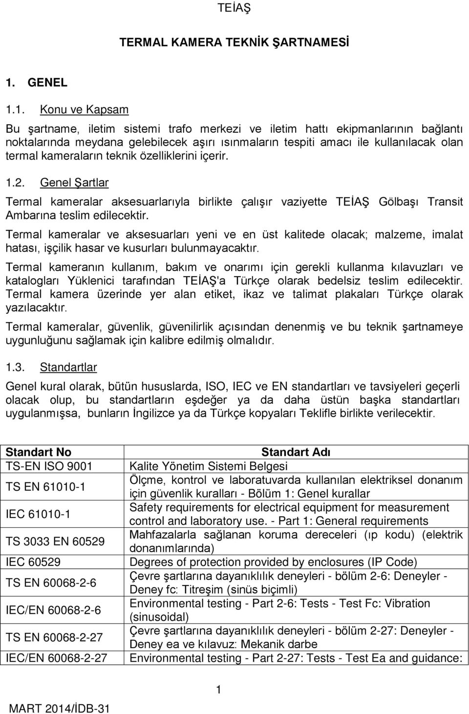 1. Konu ve Kapsam Bu şartname, iletim sistemi trafo merkezi ve iletim hattı ekipmanlarının bağlantı noktalarında meydana gelebilecek aşırı ısınmaların tespiti amacı ile kullanılacak olan termal