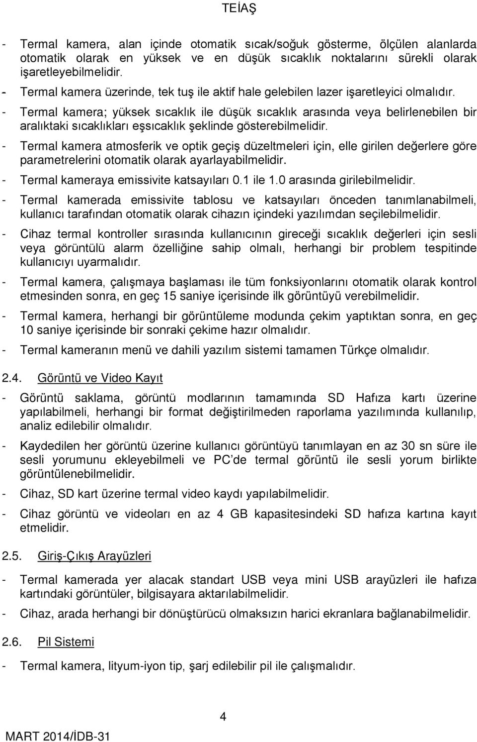 - Termal kamera; yüksek sıcaklık ile düşük sıcaklık arasında veya belirlenebilen bir aralıktaki sıcaklıkları eşsıcaklık şeklinde gösterebilmelidir.