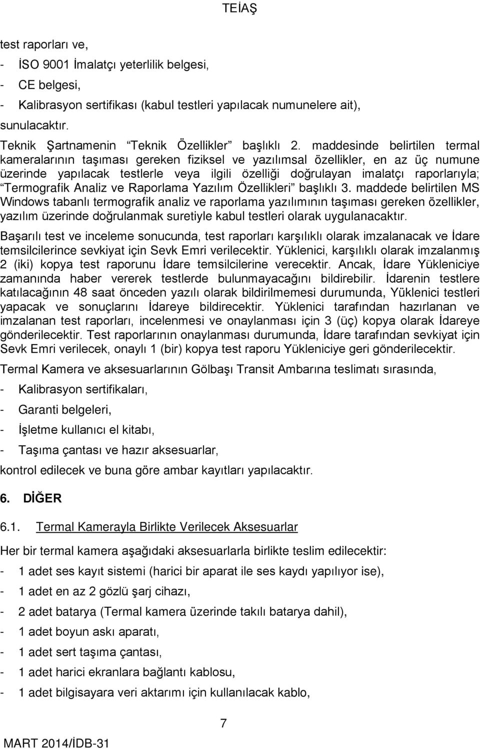 maddesinde belirtilen termal kameralarının taşıması gereken fiziksel ve yazılımsal özellikler, en az üç numune üzerinde yapılacak testlerle veya ilgili özelliği doğrulayan imalatçı raporlarıyla;