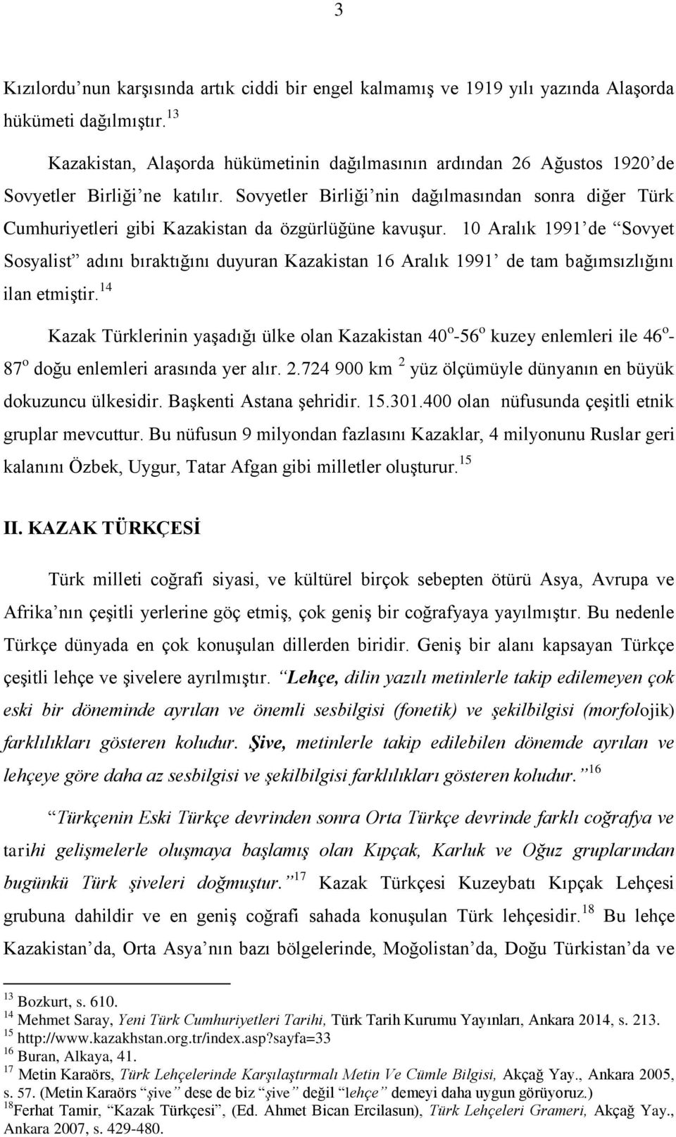 Sovyetler Birliği nin dağılmasından sonra diğer Türk Cumhuriyetleri gibi Kazakistan da özgürlüğüne kavuşur.