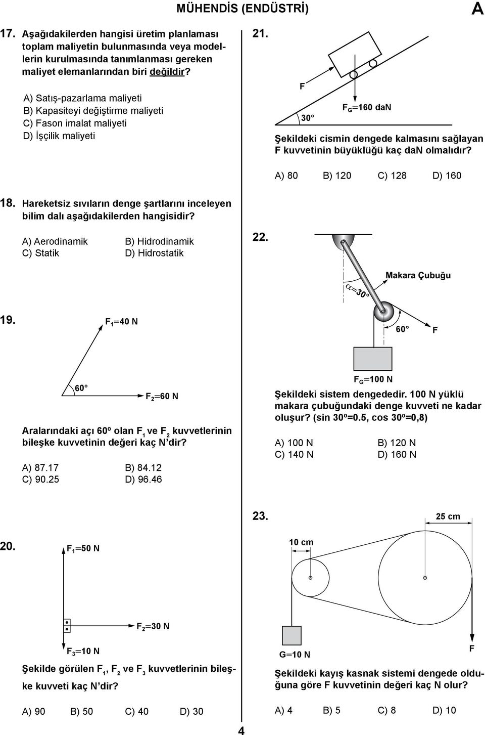 F 30 F G =160 dan A Şekildeki cismin dengede kalmasını sağlayan F kuvvetinin büyüklüğü kaç dan olmalıdır? A) 80 B) 120 C) 128 D) 160 18.