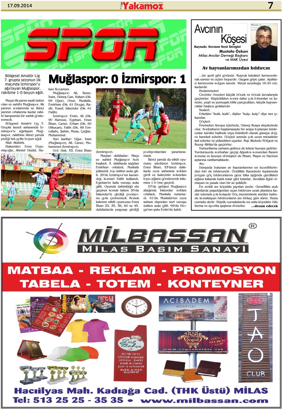 Muğlaspor: 0 İzmirspor: 1 Maçın ilk yarım saati üstün olan ev sahibi Muğlaspor, ilk yarının sonlarında ve ikinci yarının ortalarına kadar rakibi karşısında bir varlık gösteremedi.