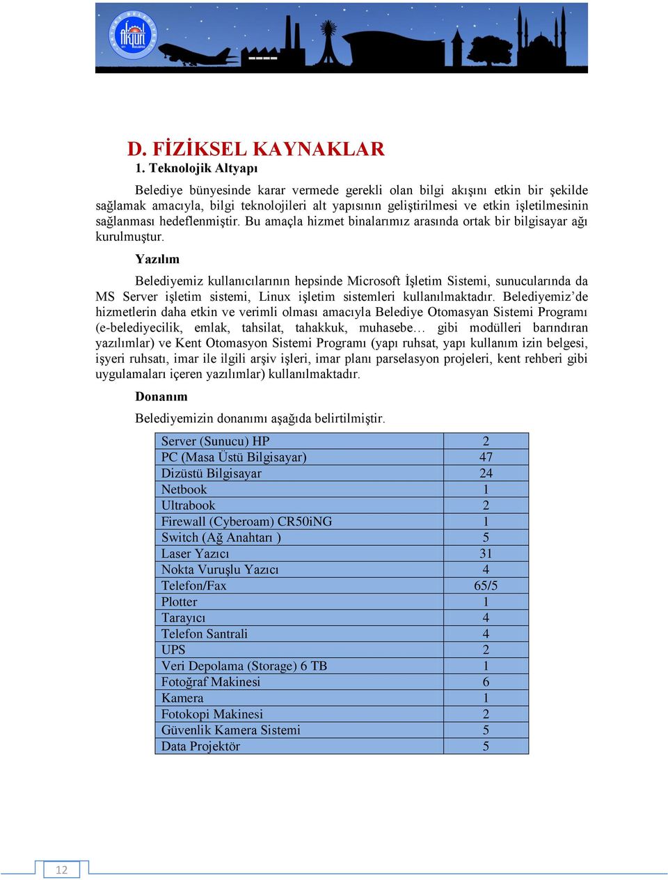 sağlanması hedeflenmiştir. Bu amaçla hizmet binalarımız arasında ortak bir bilgisayar ağı kurulmuştur.