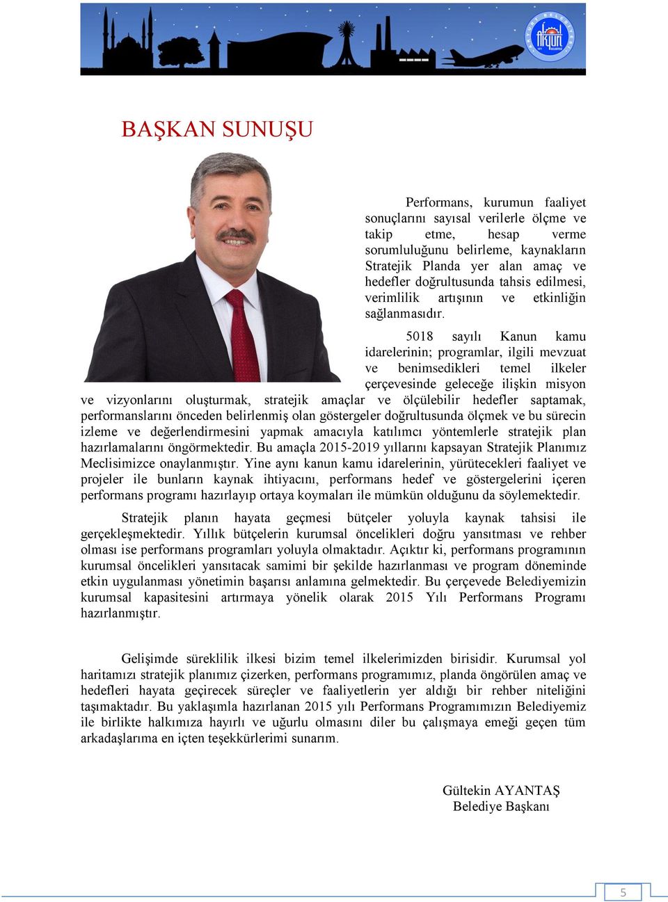 5018 sayılı Kanun kamu idarelerinin; programlar, ilgili mevzuat ve benimsedikleri temel ilkeler çerçevesinde geleceğe ilişkin misyon ve vizyonlarını oluşturmak, stratejik amaçlar ve ölçülebilir