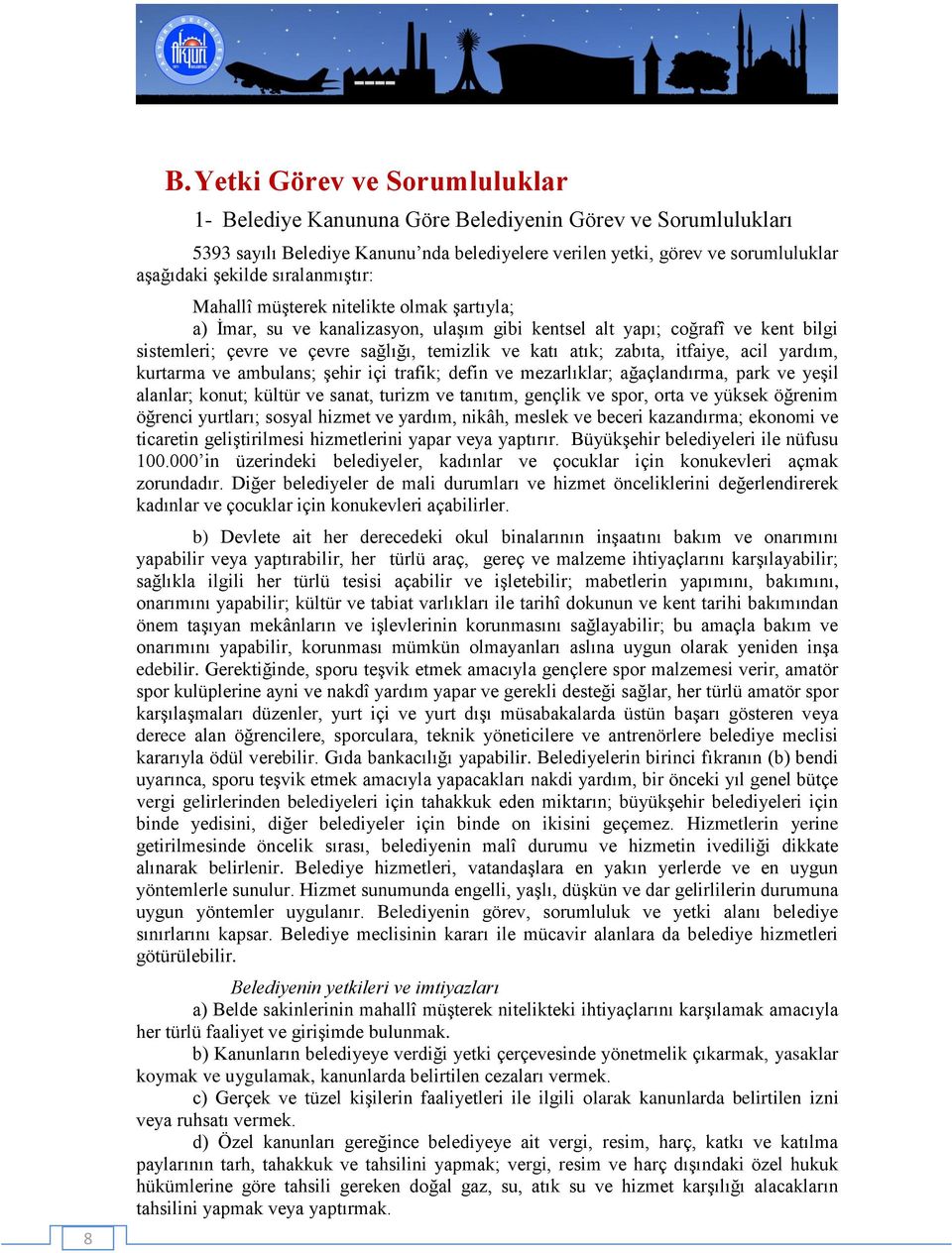 zabıta, itfaiye, acil yardım, kurtarma ve ambulans; şehir içi trafik; defin ve mezarlıklar; ağaçlandırma, park ve yeşil alanlar; konut; kültür ve sanat, turizm ve tanıtım, gençlik ve spor, orta ve