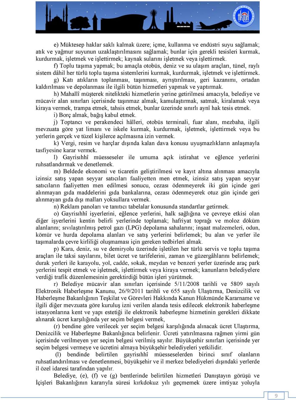 f) Toplu taşıma yapmak; bu amaçla otobüs, deniz ve su ulaşım araçları, tünel, raylı sistem dâhil her türlü toplu taşıma sistemlerini kurmak, kurdurmak, işletmek ve işlettirmek.