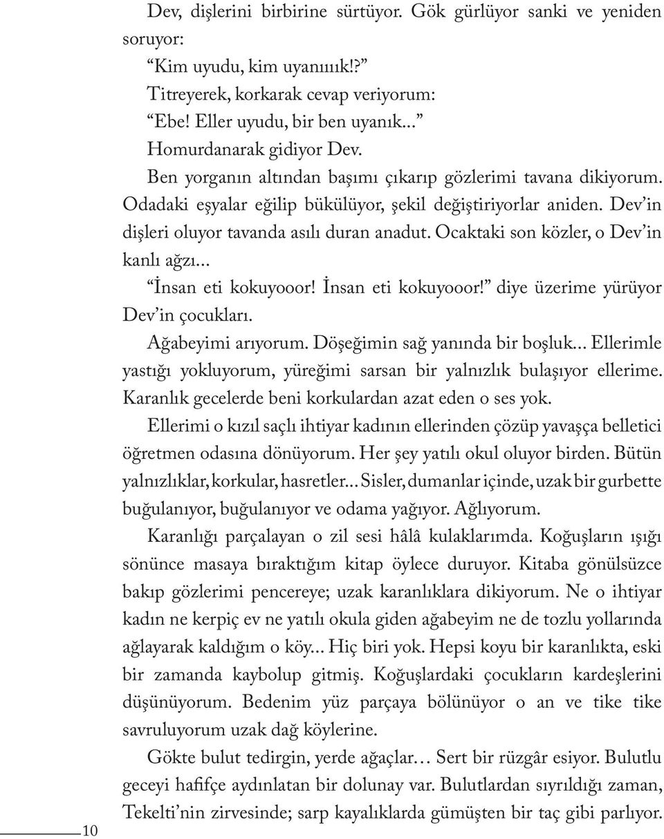 Dev in dişleri oluyor tavanda asılı duran anadut. Ocaktaki son közler, o Dev in kanlı ağzı... İnsan eti kokuyooor! İnsan eti kokuyooor! diye üzerime yürüyor Dev in çocukları. Ağabeyimi arıyorum.