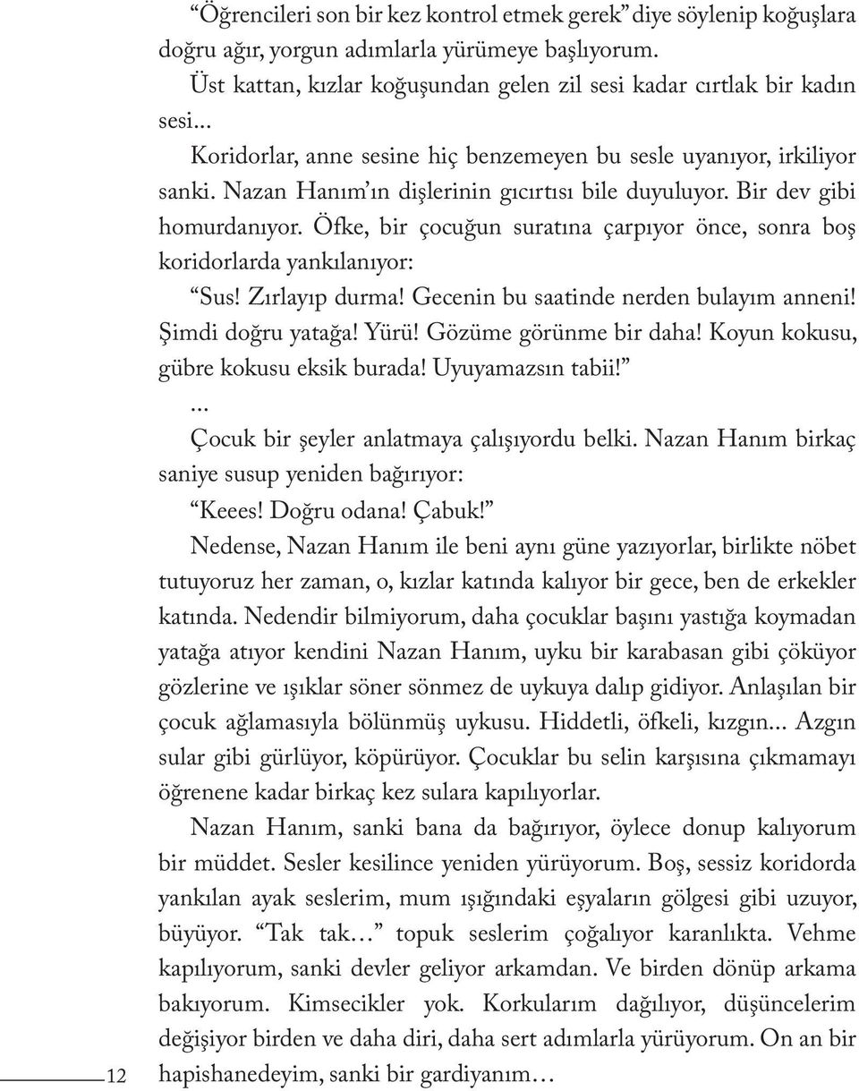 Öfke, bir çocuğun suratına çarpıyor önce, sonra boş koridorlarda yankılanıyor: Sus! Zırlayıp durma! Gecenin bu saatinde nerden bulayım anneni! Şimdi doğru yatağa! Yürü! Gözüme görünme bir daha!