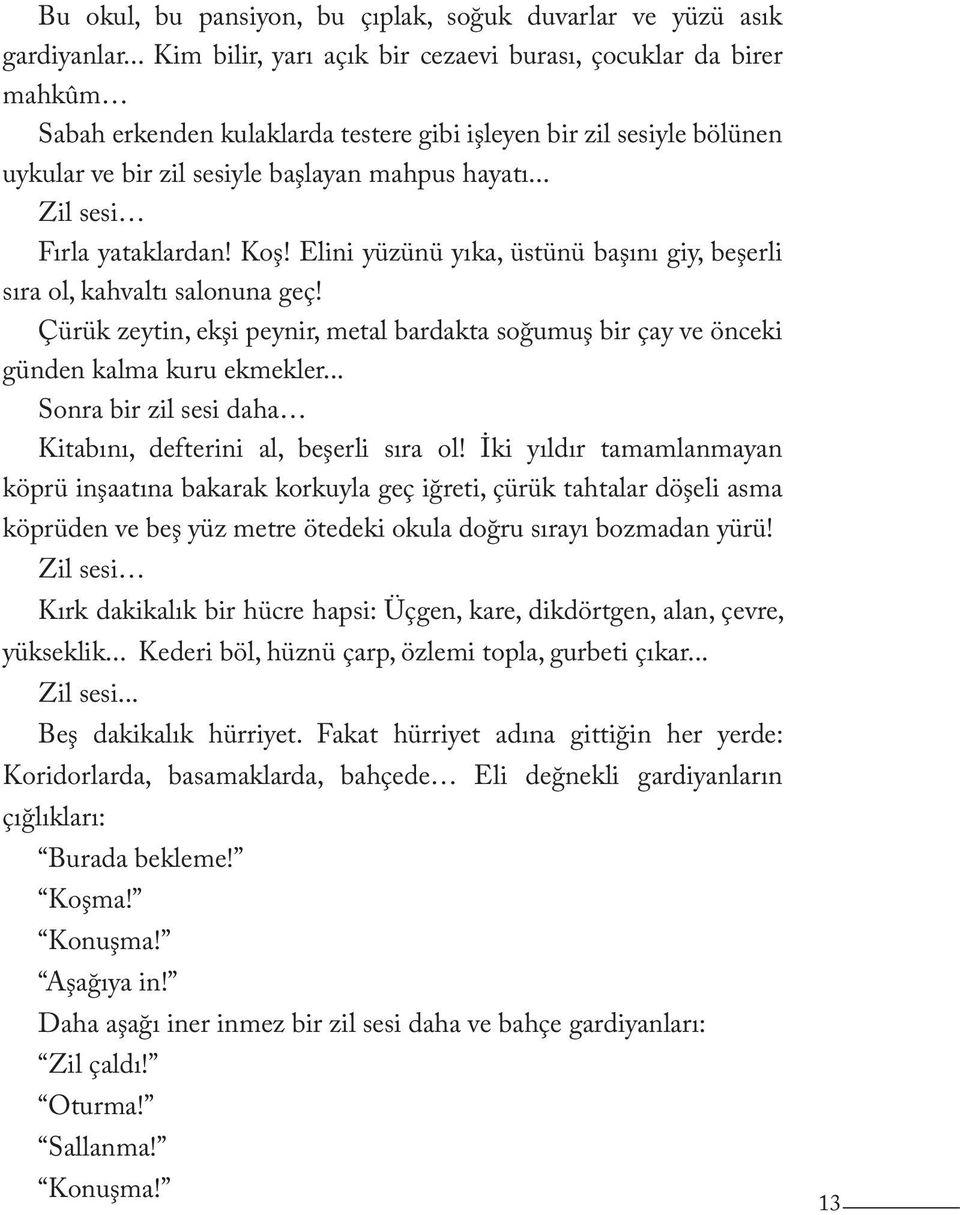 .. Zil sesi Fırla yataklardan! Koş! Elini yüzünü yıka, üstünü başını giy, beşerli sıra ol, kahvaltı salonuna geç!