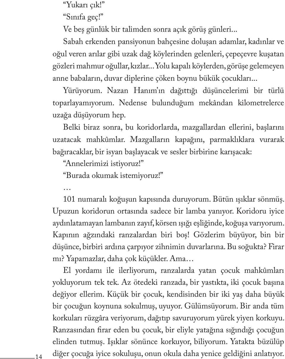 .. Yolu kapalı köylerden, görüşe gelemeyen anne babaların, duvar diplerine çöken boynu bükük çocukları... Yürüyorum. Nazan Hanım ın dağıttığı düşüncelerimi bir türlü toparlayamıyorum.