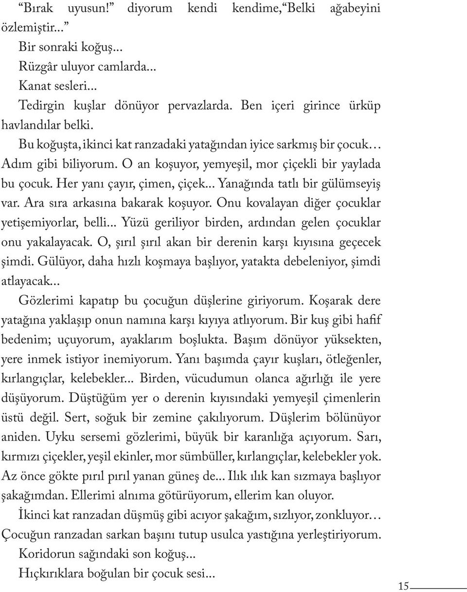 Her yanı çayır, çimen, çiçek... Yanağında tatlı bir gülümseyiş var. Ara sıra arkasına bakarak koşuyor. Onu kovalayan diğer çocuklar yetişemiyorlar, belli.