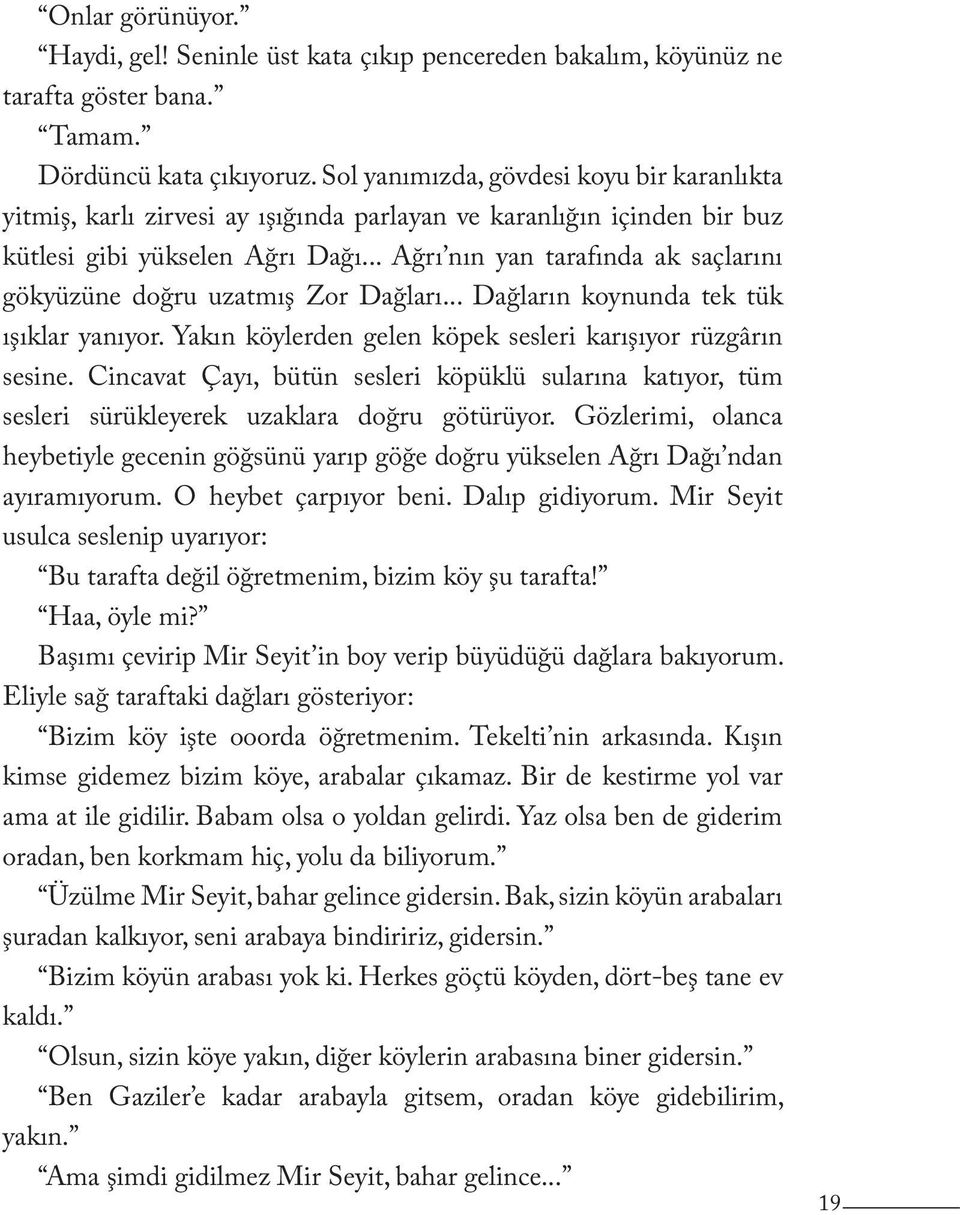 .. Ağrı nın yan tarafında ak saçlarını gökyüzüne doğru uzatmış Zor Dağları... Dağların koynunda tek tük ışıklar yanıyor. Yakın köylerden gelen köpek sesleri karışıyor rüzgârın sesine.