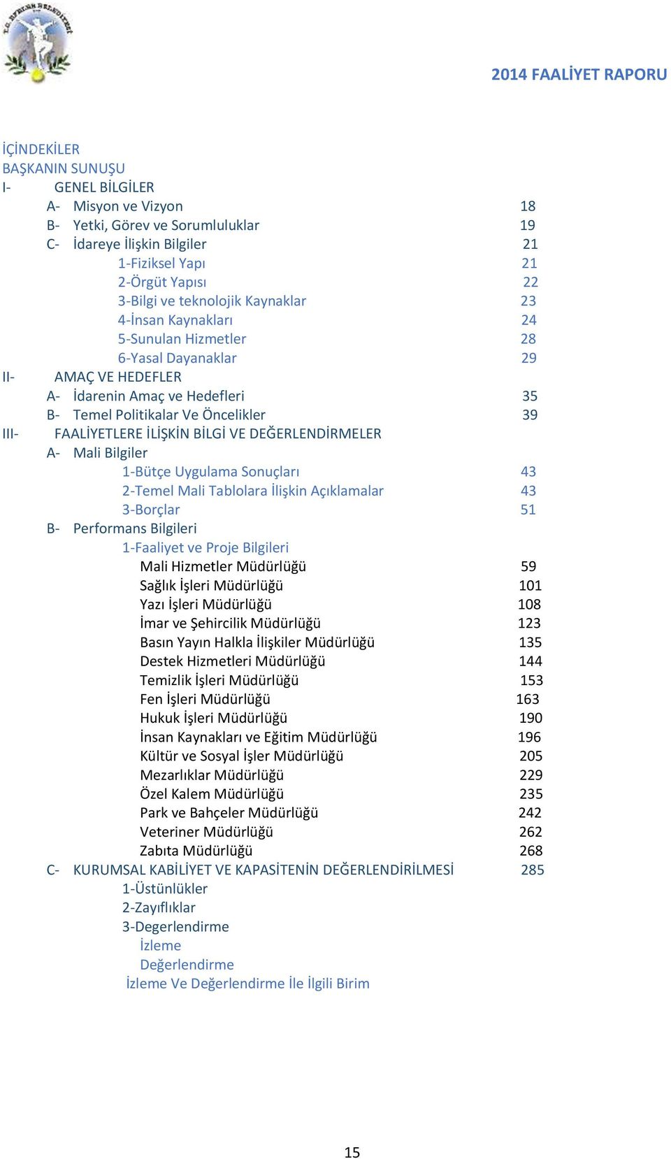 BİLGİ VE DEĞERLENDİRMELER A- Mali Bilgiler 1-Bütçe Uygulama Sonuçları 43 2-Temel Mali Tablolara İlişkin Açıklamalar 43 3-Borçlar 51 B- Performans Bilgileri 1-Faaliyet ve Proje Bilgileri Mali