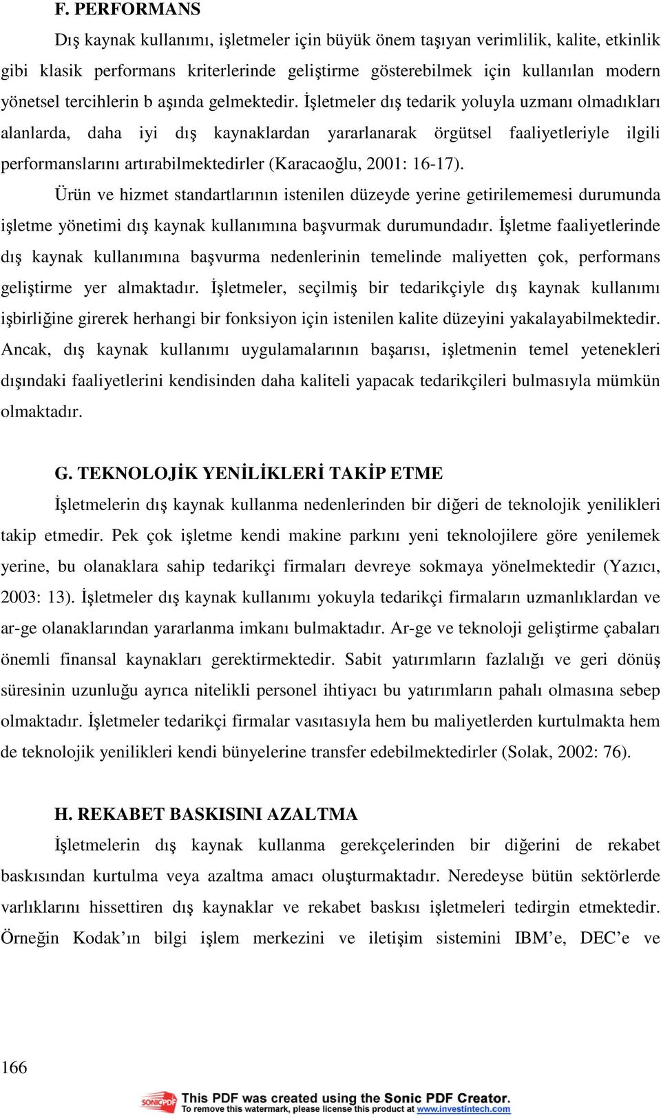 Đşletmeler dış tedarik yoluyla uzmanı olmadıkları alanlarda, daha iyi dış kaynaklardan yararlanarak örgütsel faaliyetleriyle ilgili performanslarını artırabilmektedirler (Karacaoğlu, 2001: 16-17).