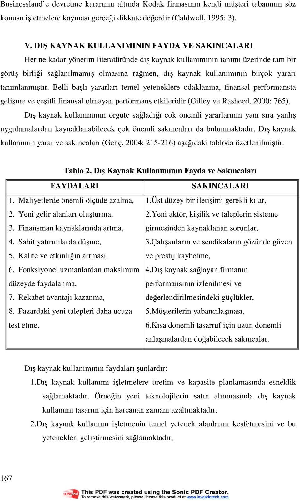 birçok yararı tanımlanmıştır. Belli başlı yararları temel yeteneklere odaklanma, finansal performansta gelişme ve çeşitli finansal olmayan performans etkileridir (Gilley ve Rasheed, 2000: 765).