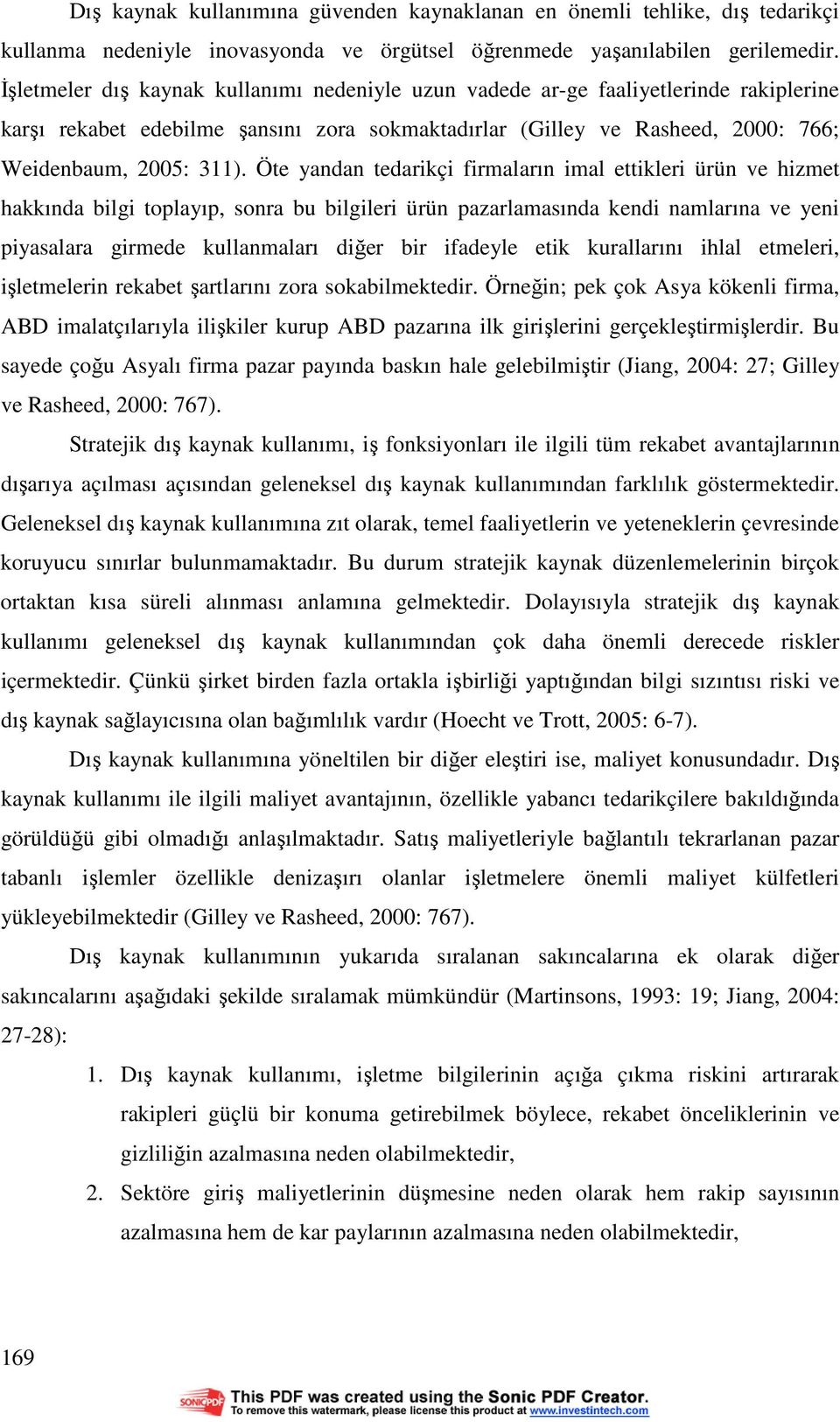 Öte yandan tedarikçi firmaların imal ettikleri ürün ve hizmet hakkında bilgi toplayıp, sonra bu bilgileri ürün pazarlamasında kendi namlarına ve yeni piyasalara girmede kullanmaları diğer bir