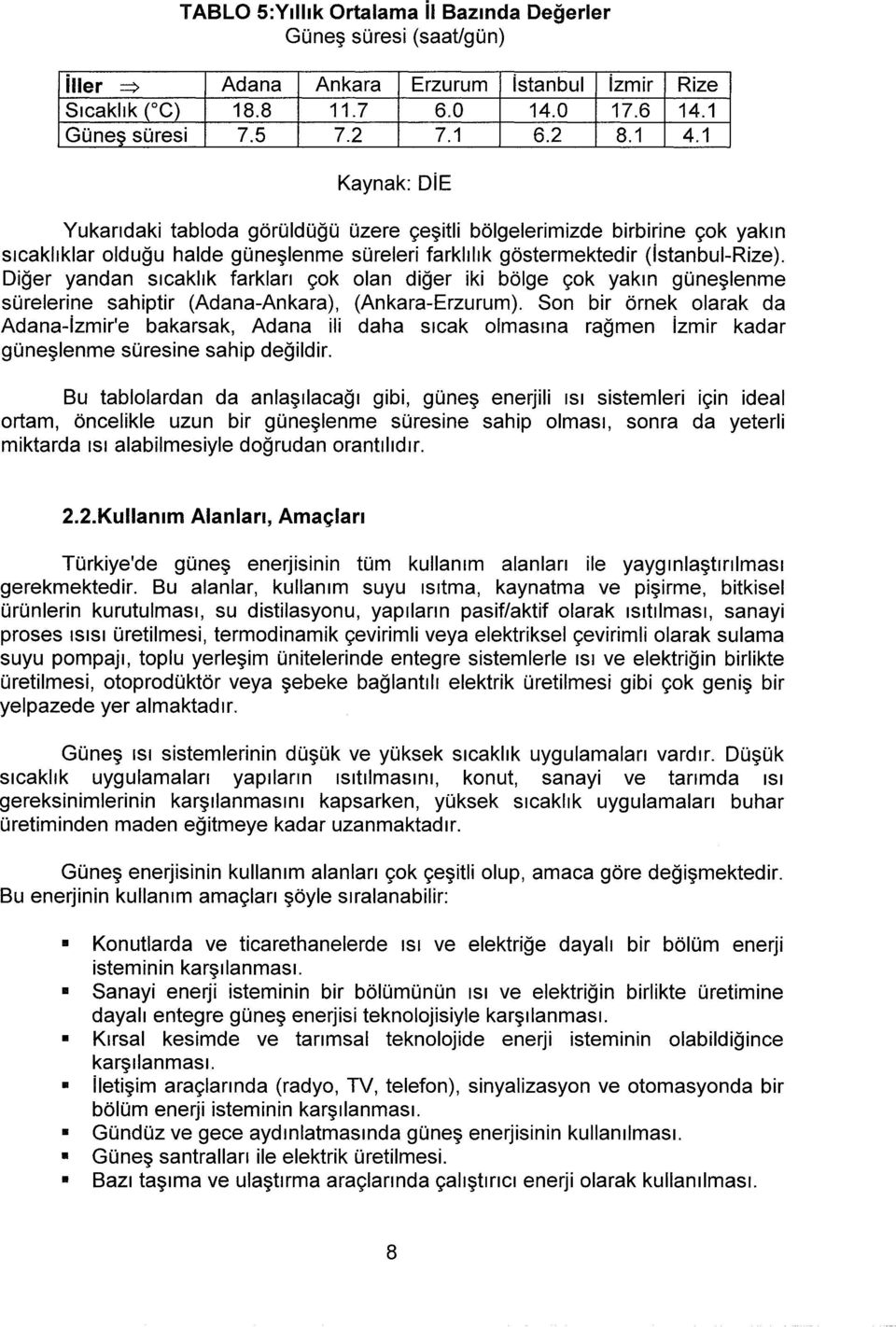 Diğer yandan sıcaklık farkları çok olan diğer iki bölge çok yakın güneşlenme sürelerine sahiptir (Adana-Ankara), (Ankara-Erzurum).