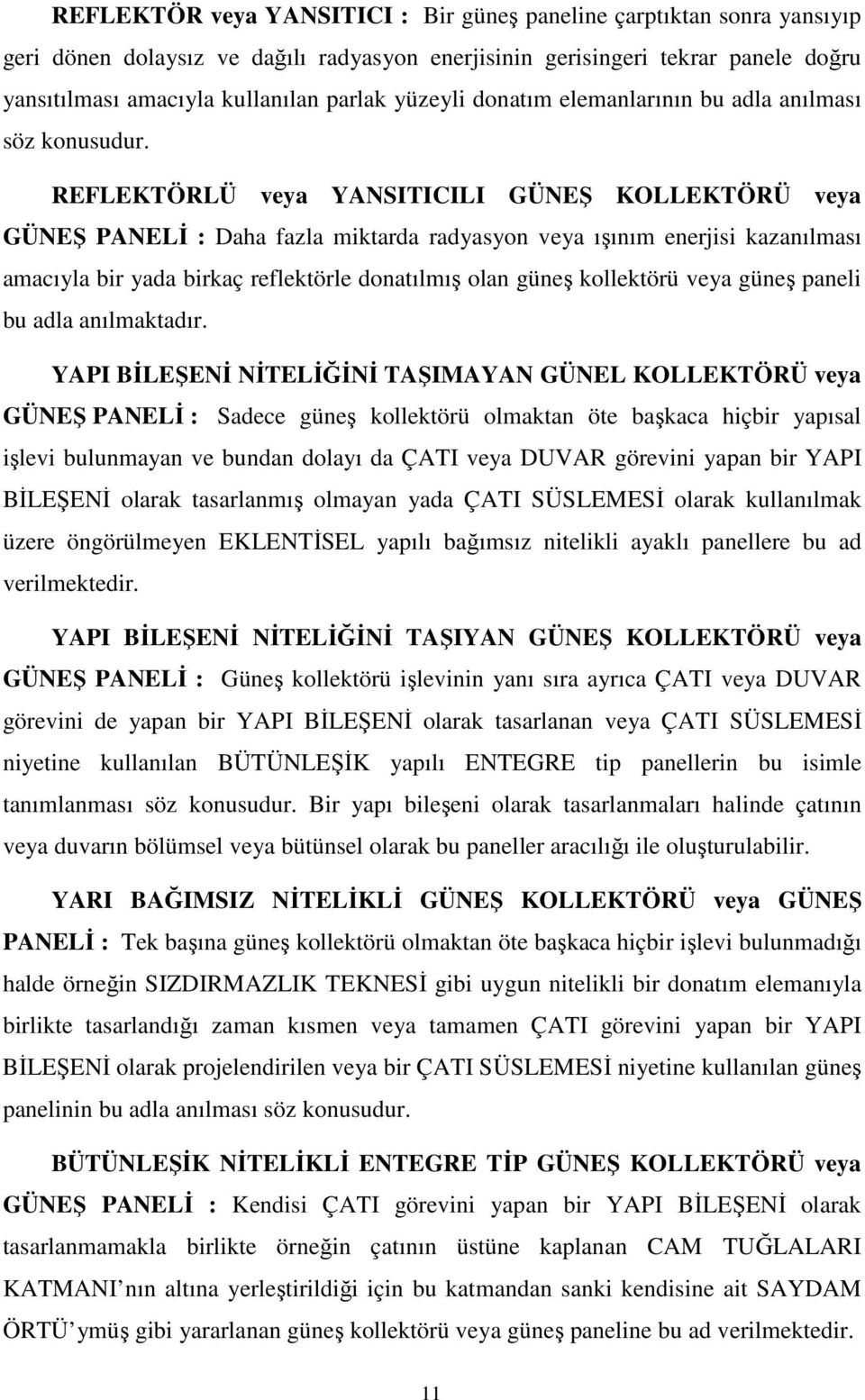 REFLEKTÖRLÜ veya YANSITICILI GÜNEŞ KOLLEKTÖRÜ veya GÜNEŞ PANELİ : Daha fazla miktarda radyasyon veya ışınım enerjisi kazanılması amacıyla bir yada birkaç reflektörle donatılmış olan güneş kollektörü