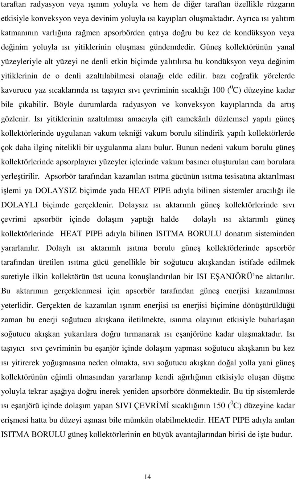 Güneş kollektörünün yanal yüzeyleriyle alt yüzeyi ne denli etkin biçimde yalıtılırsa bu kondüksyon veya değinim yitiklerinin de o denli azaltılabilmesi olanağı elde edilir.