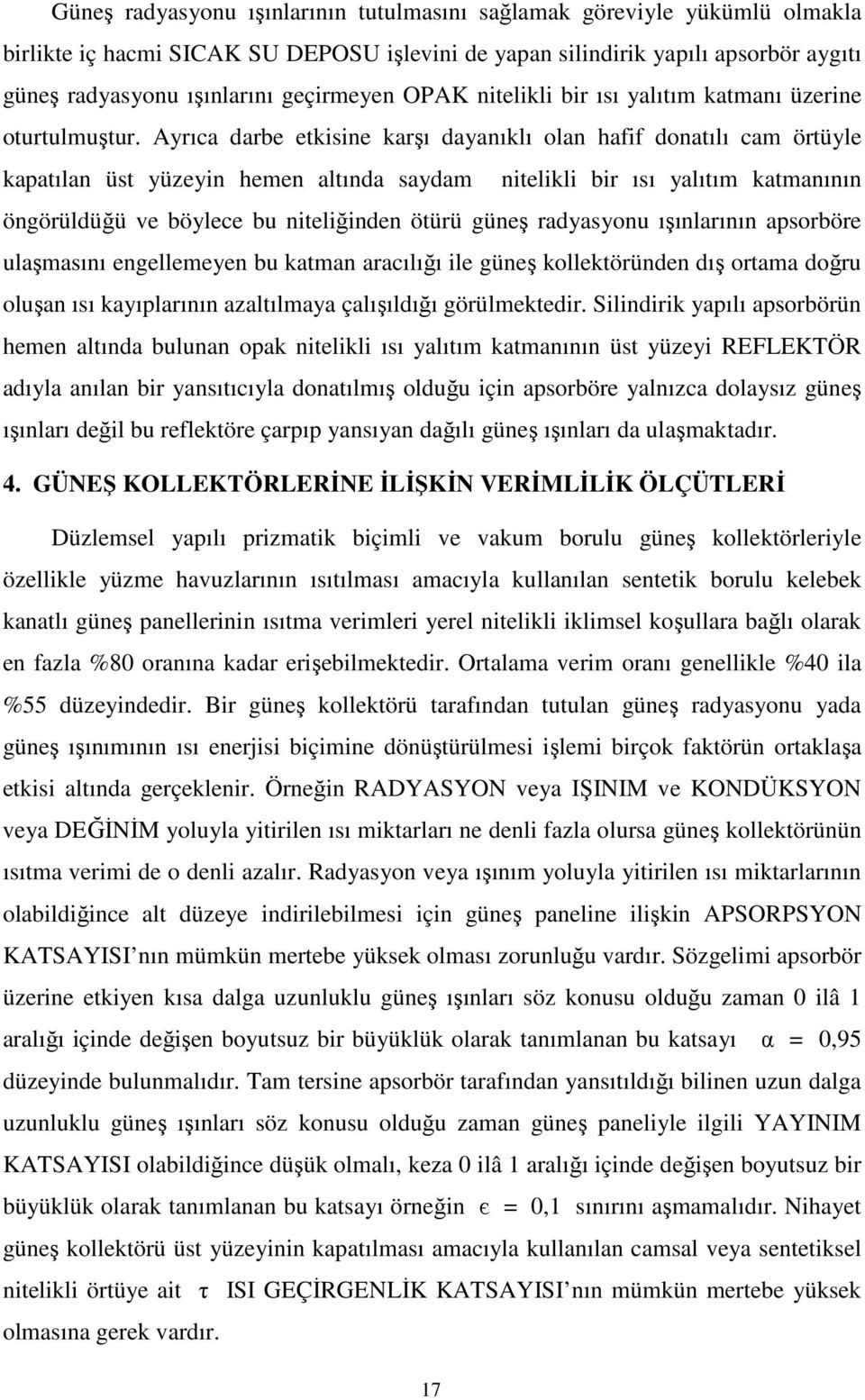 Ayrıca darbe etkisine karşı dayanıklı olan hafif donatılı cam örtüyle kapatılan üst yüzeyin hemen altında saydam nitelikli bir ısı yalıtım katmanının öngörüldüğü ve böylece bu niteliğinden ötürü