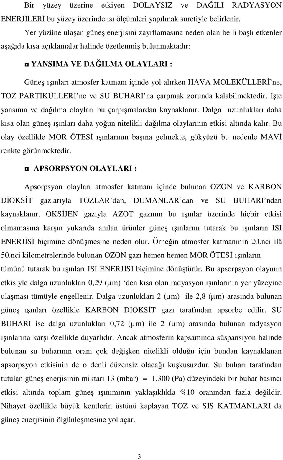 katmanı içinde yol alırken HAVA MOLEKÜLLERİ ne, TOZ PARTİKÜLLERİ ne ve SU BUHARI na çarpmak zorunda kalabilmektedir. İşte yansıma ve dağılma olayları bu çarpışmalardan kaynaklanır.