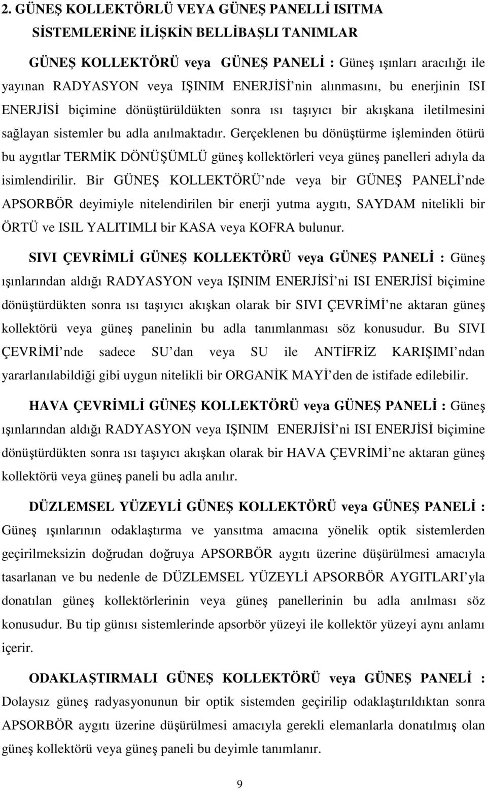 Gerçeklenen bu dönüştürme işleminden ötürü bu aygıtlar TERMİK DÖNÜŞÜMLÜ güneş kollektörleri veya güneş panelleri adıyla da isimlendirilir.