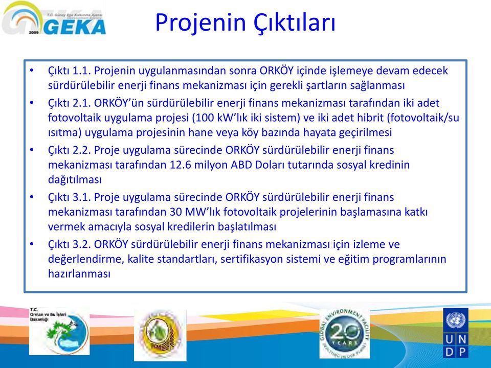 mekanizması tarafından iki adet fotovoltaik uygulama projesi (100 kw lık iki sistem) ve iki adet hibrit (fotovoltaik/su ısıtma) uygulama projesinin hane veya köy bazında hayata geçirilmesi Çıktı 2.