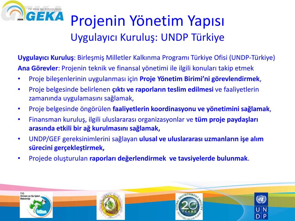 uygulamasını sağlamak, Proje belgesinde öngörülen faaliyetlerin koordinasyonu ve yönetimini sağlamak, Finansman kuruluş, ilgili uluslararası organizasyonlar ve tüm proje paydaşları arasında etkili