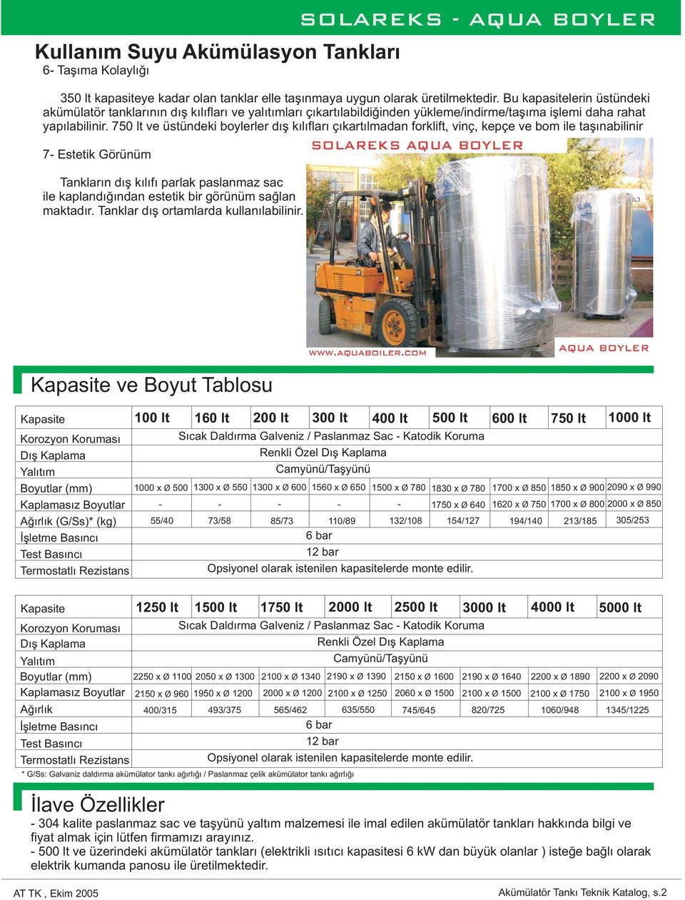 750 lt ve üstündeki boylerler dış kılıfları çıkartılmadan forklift, vinç, kepçe ve bom ile taşınabilinir 7- Estetik Görünüm Tankların dış kılıfı parlak paslanmaz sac ile kaplandığından estetik bir