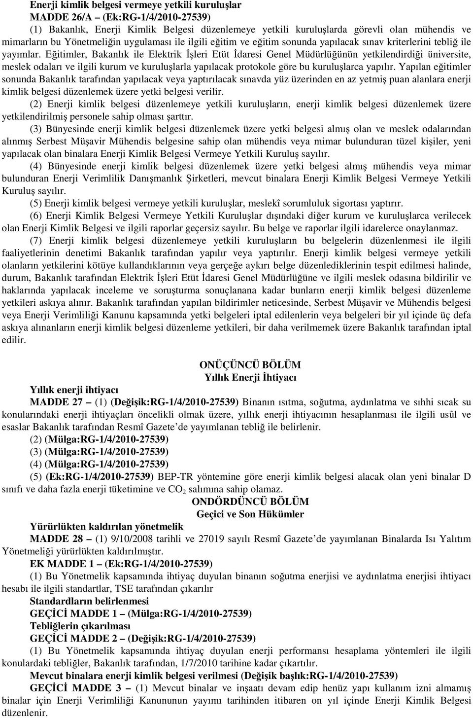 E itimler, Bakanlık ile Elektrik leri Etüt daresi Genel Müdürlü ünün yetkilendirdi i üniversite, meslek odaları ve ilgili kurum ve kurulu larla yapılacak protokole göre bu kurulu larca yapılır.