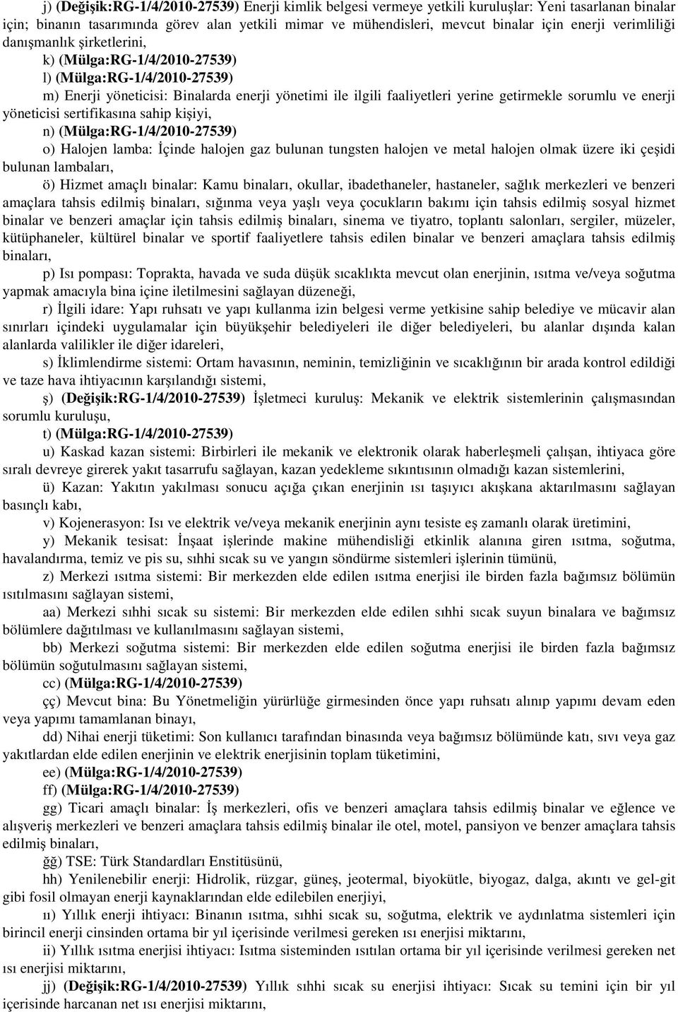 enerji yöneticisi sertifikasına sahip ki iyi, n) (Mülga:RG-1/4/2010-27539) o) Halojen lamba: çinde halojen gaz bulunan tungsten halojen ve metal halojen olmak üzere iki çe idi bulunan lambaları, ö)