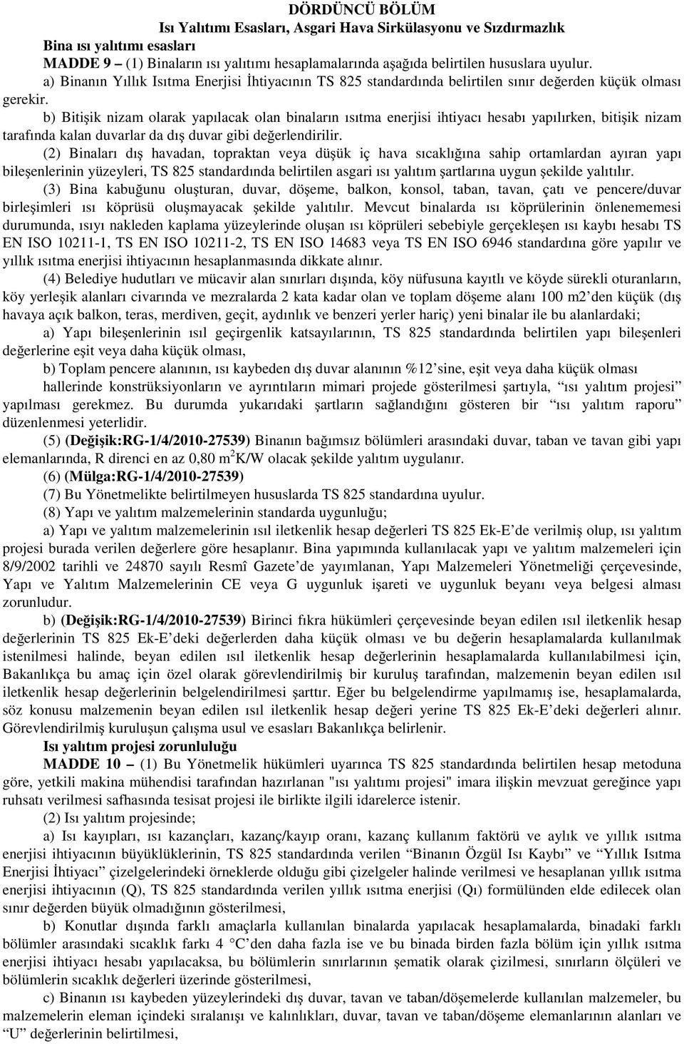 b) Biti ik nizam olarak yapılacak olan binaların ısıtma enerjisi ihtiyacı hesabı yapılırken, biti ik nizam tarafında kalan duvarlar da dı duvar gibi de erlendirilir.