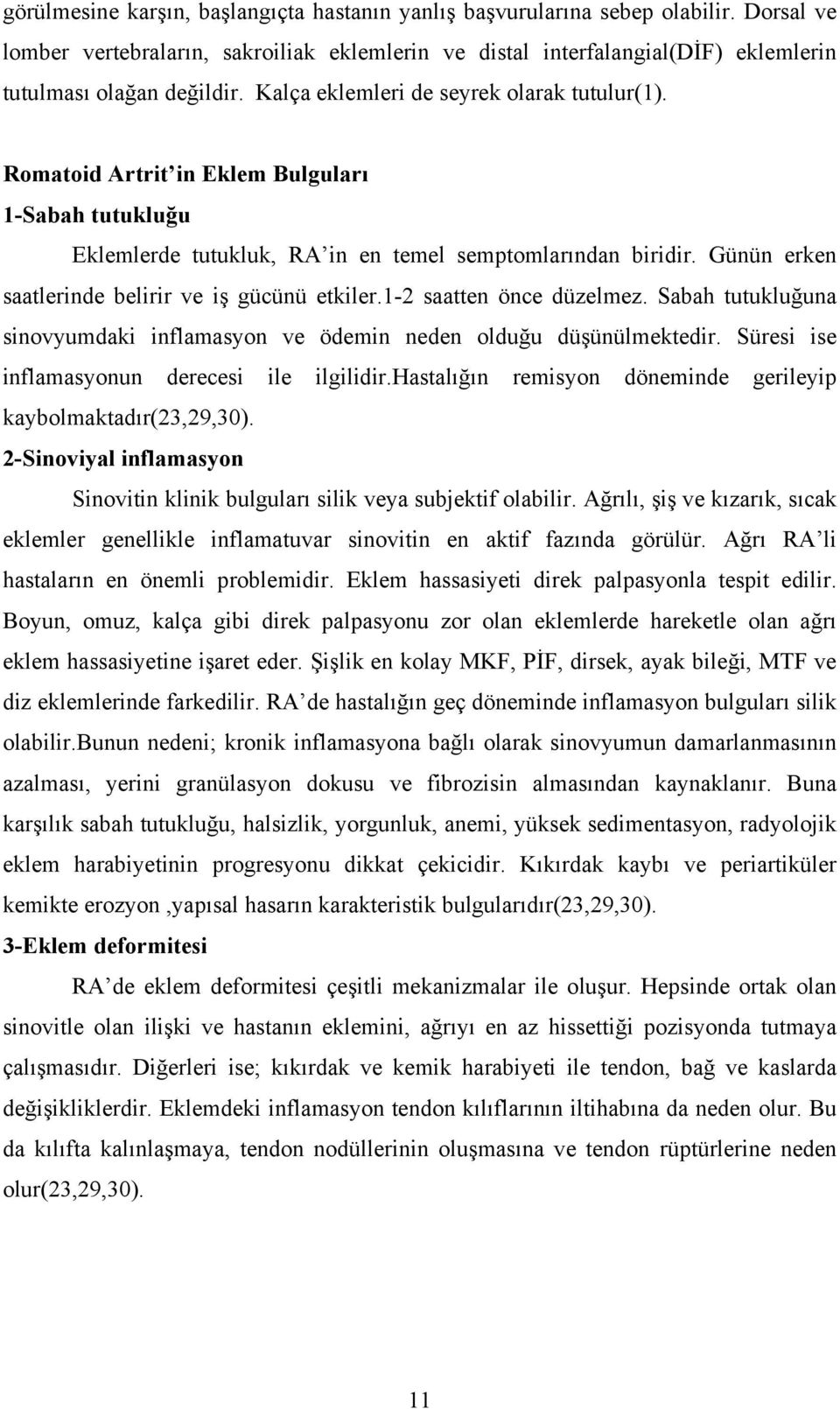 Günün erken saatlerinde belirir ve iş gücünü etkiler.1-2 saatten önce düzelmez. Sabah tutukluğuna sinovyumdaki inflamasyon ve ödemin neden olduğu düşünülmektedir.