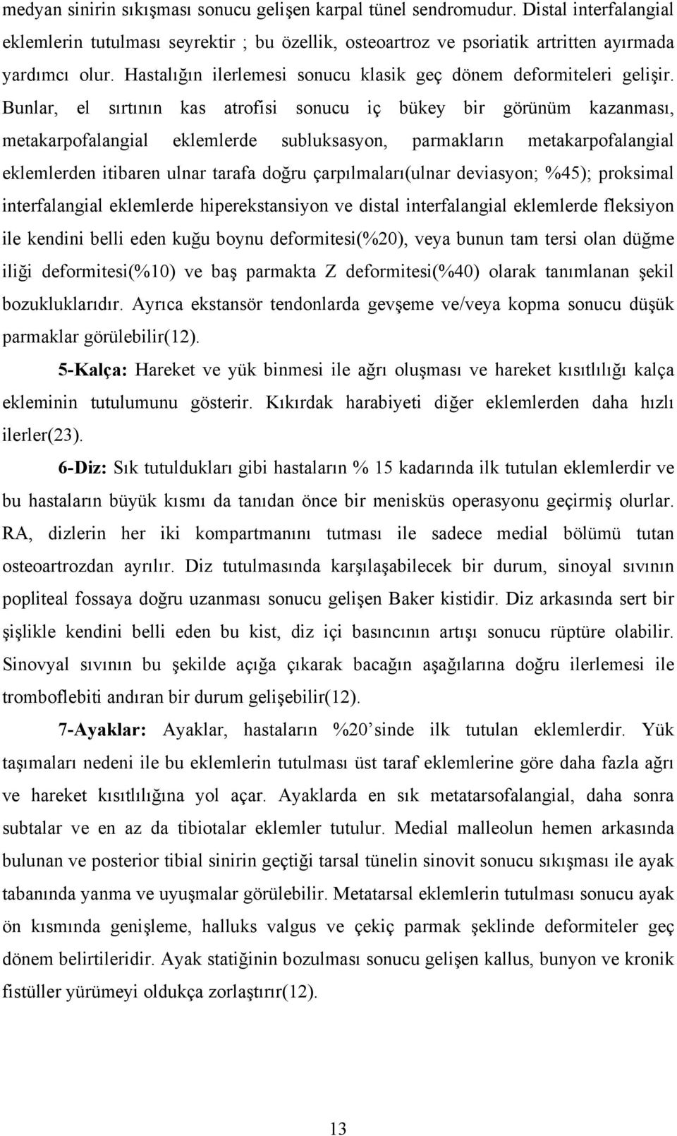 Bunlar, el sırtının kas atrofisi sonucu iç bükey bir görünüm kazanması, metakarpofalangial eklemlerde subluksasyon, parmakların metakarpofalangial eklemlerden itibaren ulnar tarafa doğru