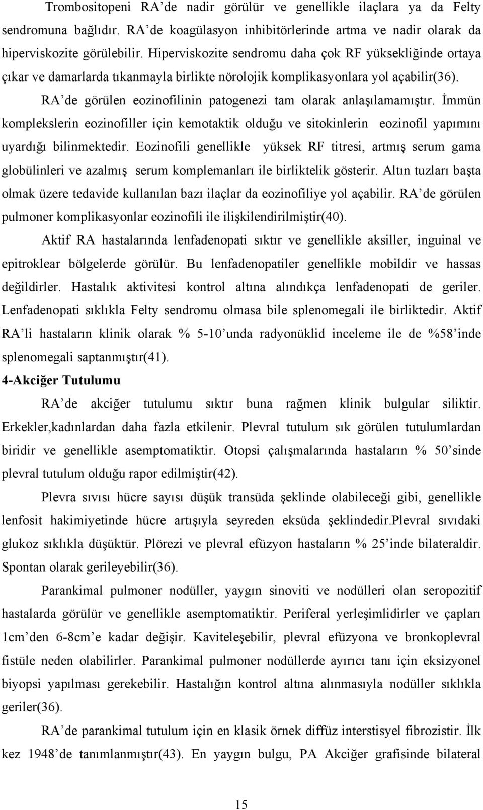 RA de görülen eozinofilinin patogenezi tam olarak anlaşılamamıştır. İmmün komplekslerin eozinofiller için kemotaktik olduğu ve sitokinlerin eozinofil yapımını uyardığı bilinmektedir.