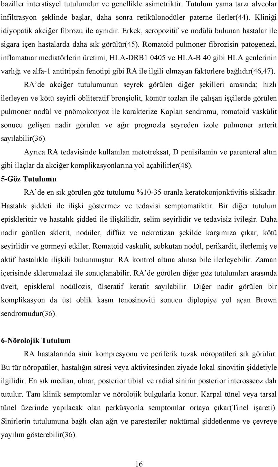 Romatoid pulmoner fibrozisin patogenezi, inflamatuar mediatörlerin üretimi, HLA-DRB1 0405 ve HLA-B 40 gibi HLA genlerinin varlığı ve alfa-1 antitripsin fenotipi gibi RA ile ilgili olmayan faktörlere