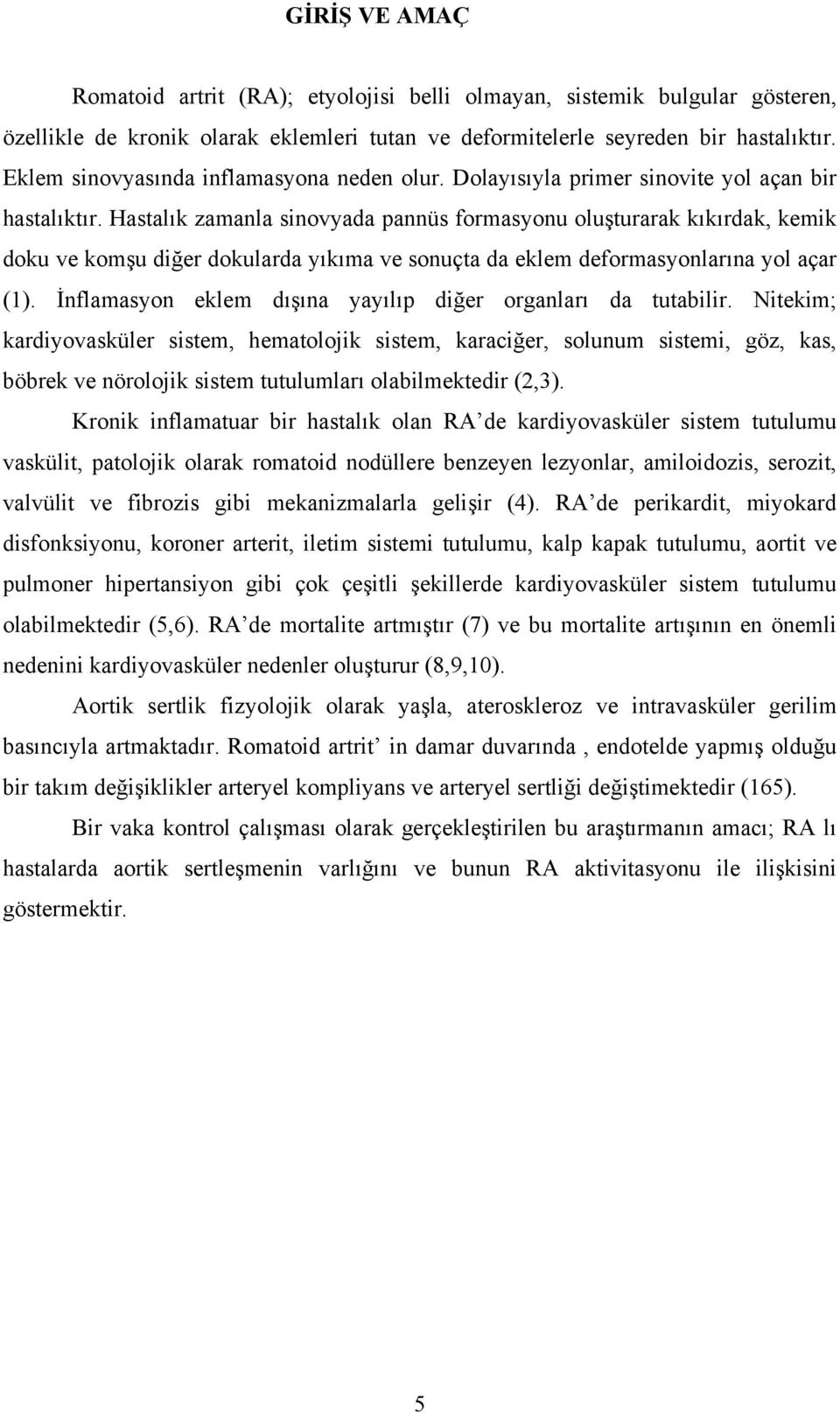 Hastalık zamanla sinovyada pannüs formasyonu oluşturarak kıkırdak, kemik doku ve komşu diğer dokularda yıkıma ve sonuçta da eklem deformasyonlarına yol açar (1).