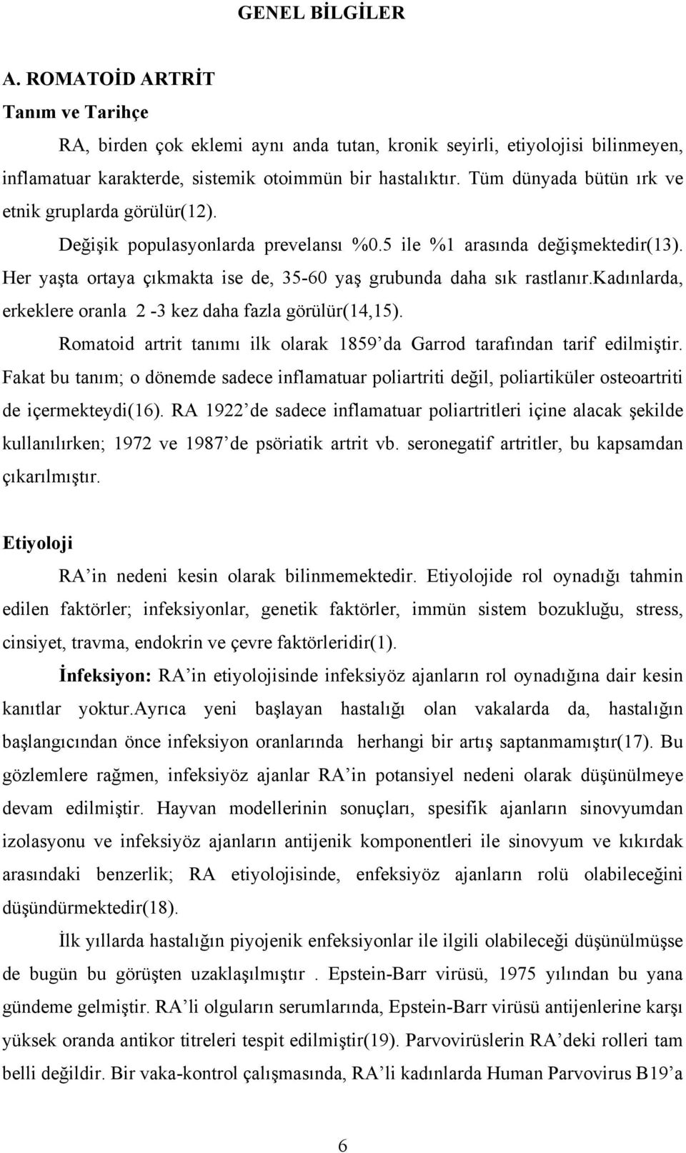 Her yaşta ortaya çıkmakta ise de, 35-60 yaş grubunda daha sık rastlanır.kadınlarda, erkeklere oranla 2-3 kez daha fazla görülür(14,15).