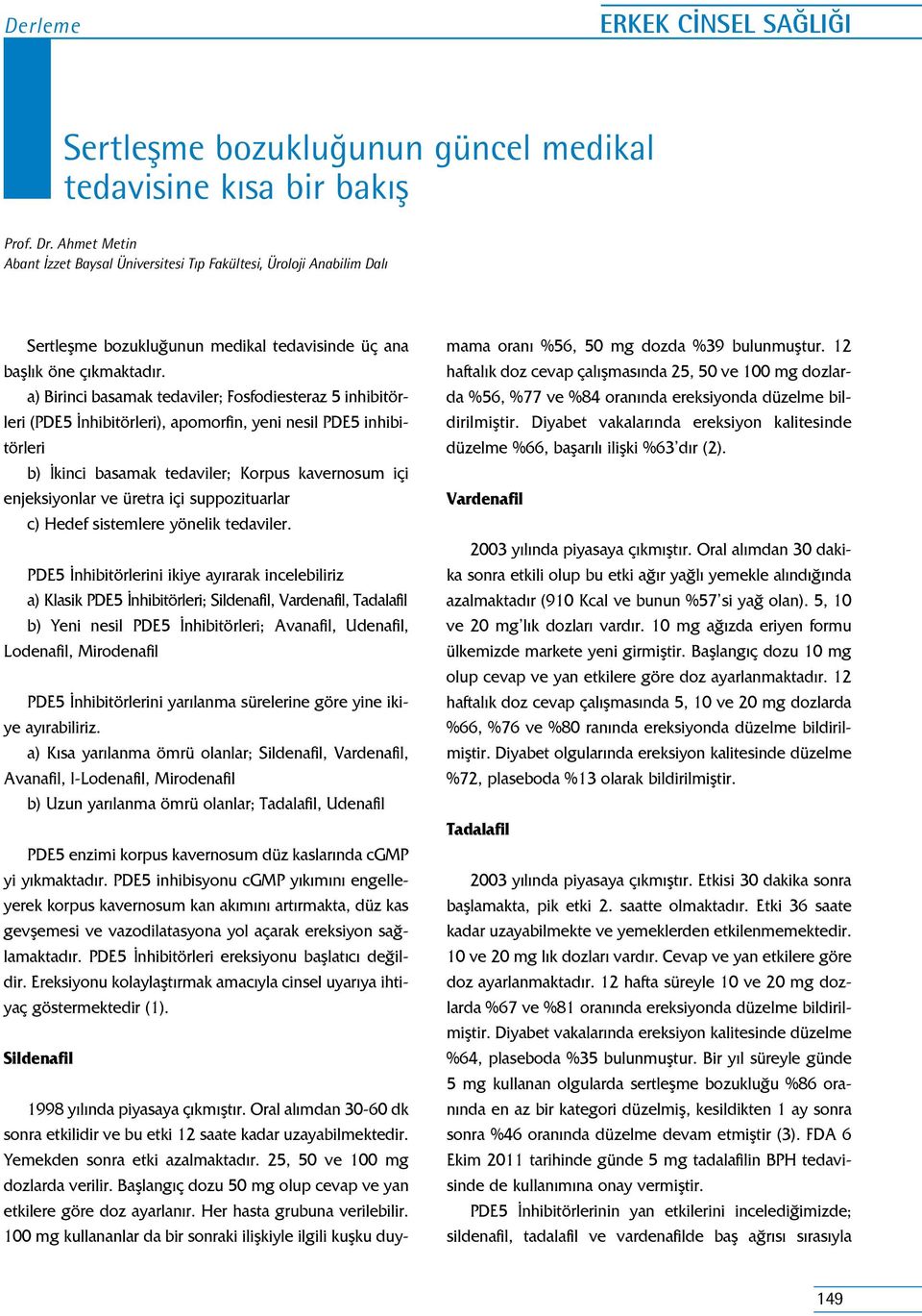 a) Birinci basamak tedaviler; Fosfodiesteraz 5 inhibitörleri (PDE5 İnhibitörleri), apomorfin, yeni nesil PDE5 inhibitörleri b) İkinci basamak tedaviler; Korpus kavernosum içi enjeksiyonlar ve üretra