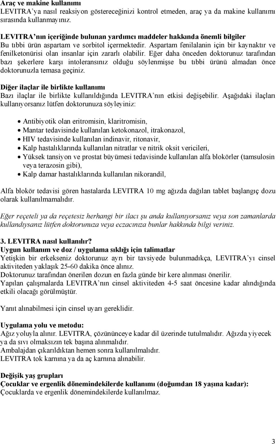 Aspartam fenilalanin için bir kaynaktır ve fenilketonürisi olan insanlar için zararlı olabilir.