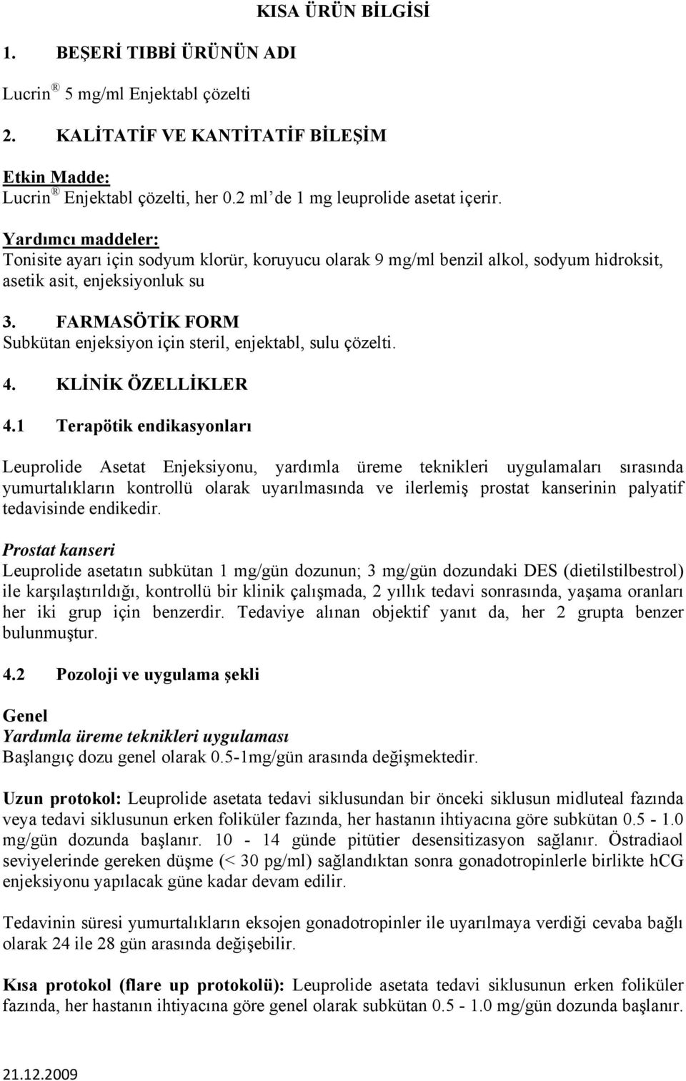 FARMASÖTİK FORM Subkütan enjeksiyon için steril, enjektabl, sulu çözelti. 4. KLİNİK ÖZELLİKLER 4.