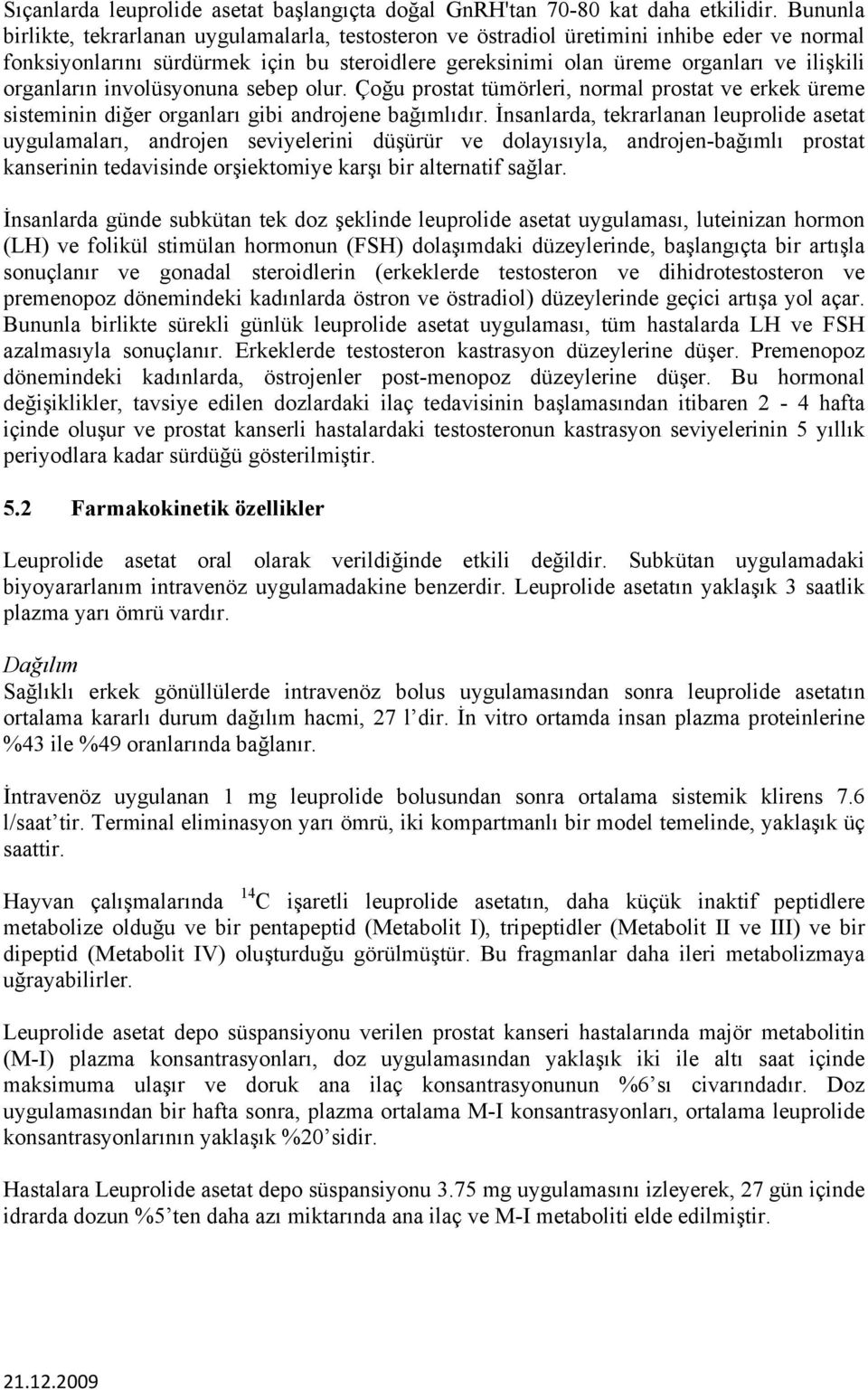 organların involüsyonuna sebep olur. Çoğu prostat tümörleri, normal prostat ve erkek üreme sisteminin diğer organları gibi androjene bağımlıdır.