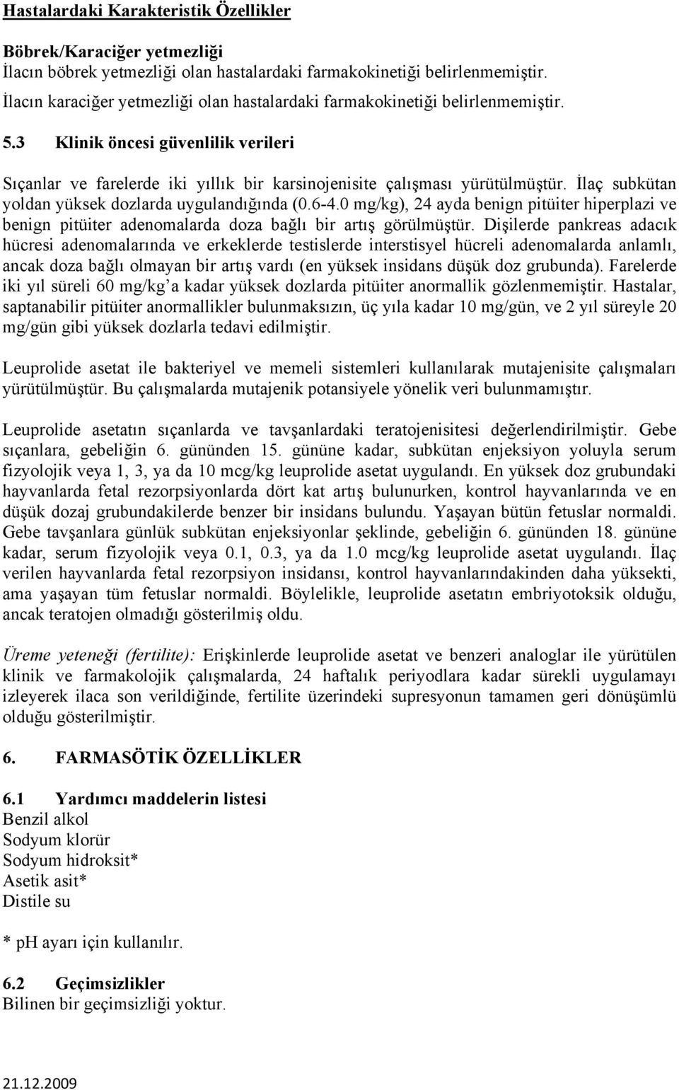 İlaç subkütan yoldan yüksek dozlarda uygulandığında (0.6-4.0 mg/kg), 24 ayda benign pitüiter hiperplazi ve benign pitüiter adenomalarda doza bağlı bir artış görülmüştür.