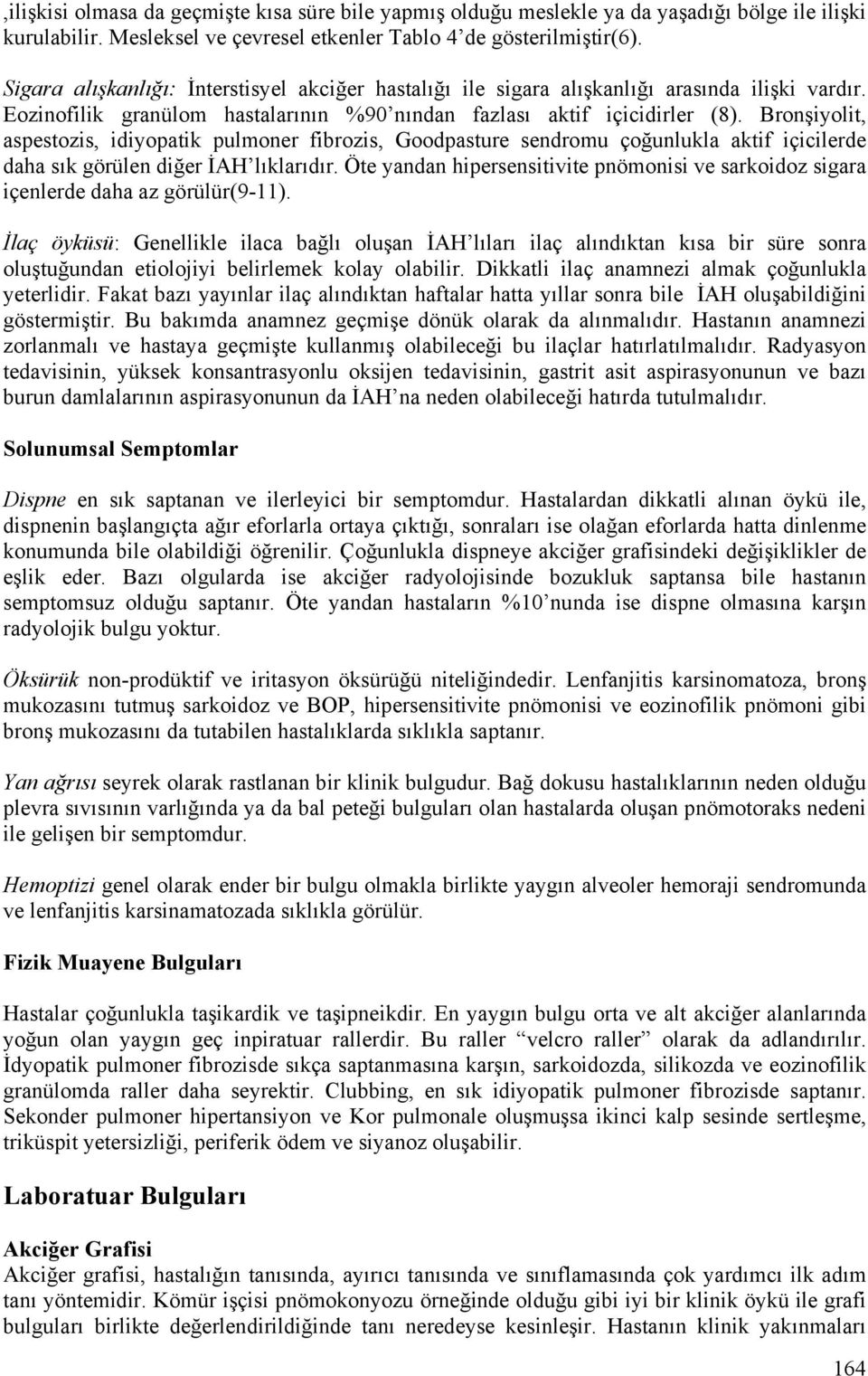 Bronşiyolit, aspestozis, idiyopatik pulmoner fibrozis, Goodpasture sendromu çoğunlukla aktif içicilerde daha sık görülen diğer İAH lıklarıdır.