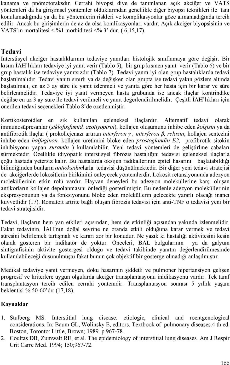 ve komplikasyonlar göze alınamadığında tercih edilir. Ancak bu girişimlerin de az da olsa komlikasyonları vardır. Açık akciğer biyopsisinin ve VATS ın mortalitesi < %1 morbiditesi <% 3 dür.