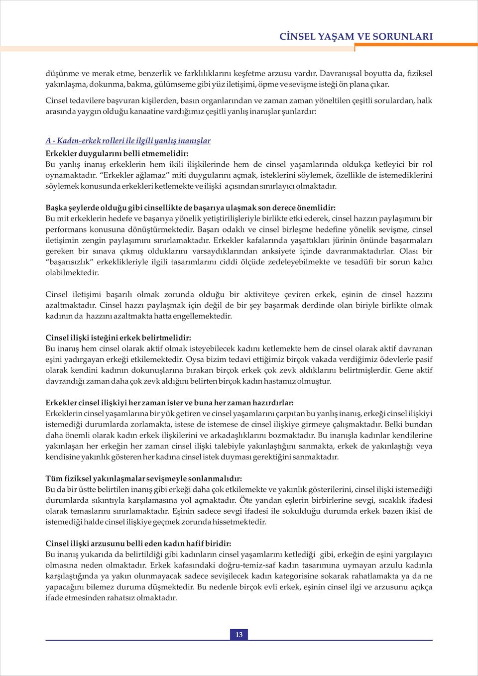 Cinsel tedavilere başvuran kişilerden, basın organlarından ve zaman zaman yöneltilen çeşitli sorulardan, halk arasında yaygın olduğu kanaatine vardığımız çeşitli yanlış inanışlar şunlardır: A -