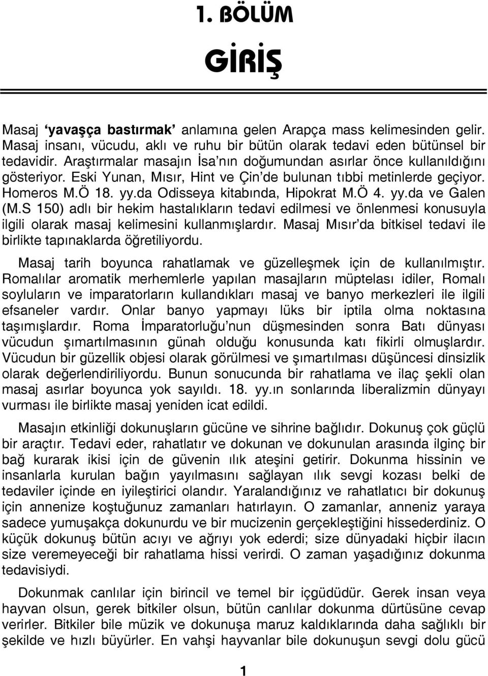 da Odisseya kitabında, Hipokrat M.Ö 4. yy.da ve Galen (M.S 150) adlı bir hekim hastalıkların tedavi edilmesi ve önlenmesi konusuyla ilgili olarak masaj kelimesini kullanmışlardır.